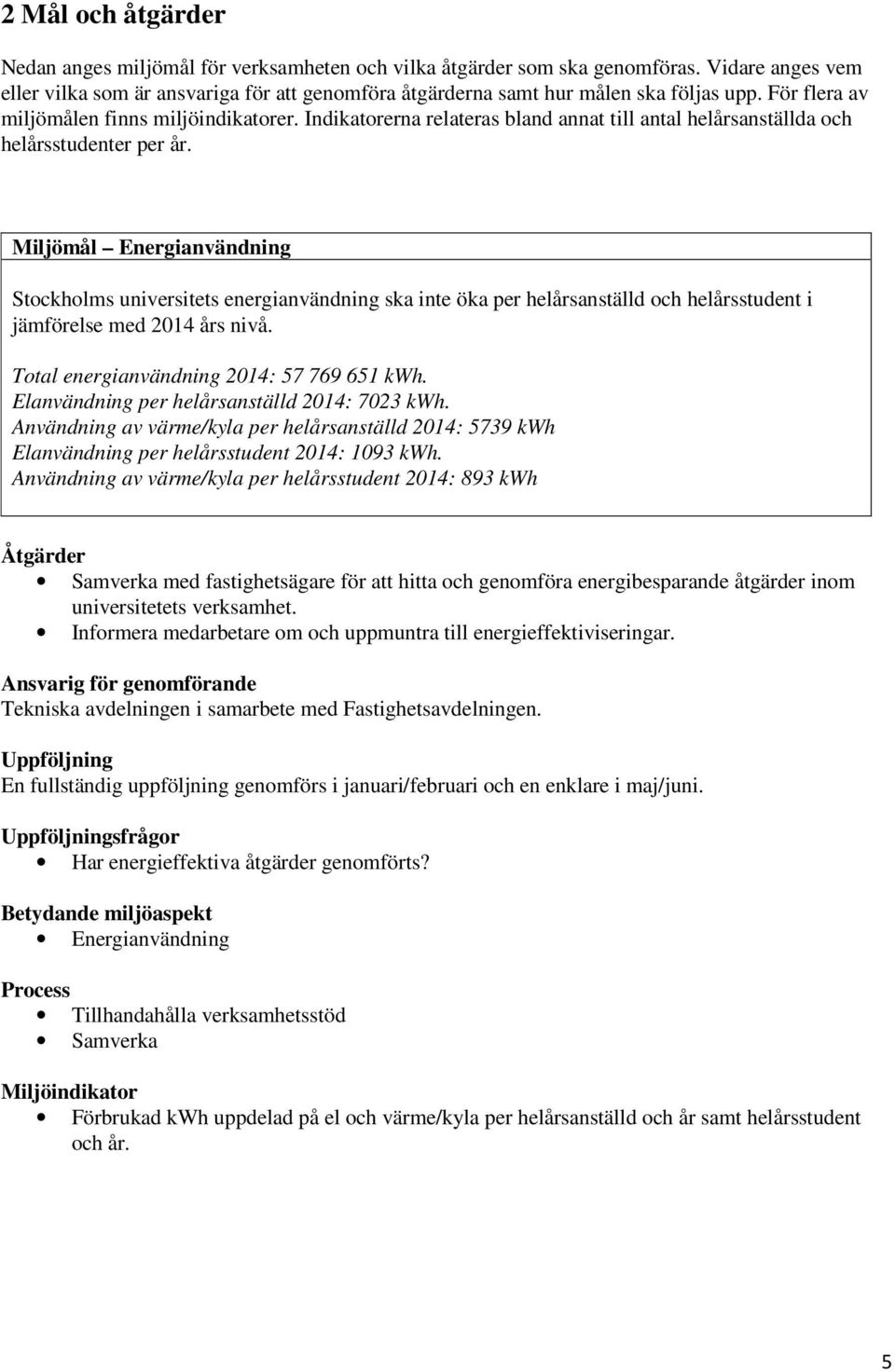 Indikatorerna relateras bland annat till antal helårsanställda och helårsstudenter per år.