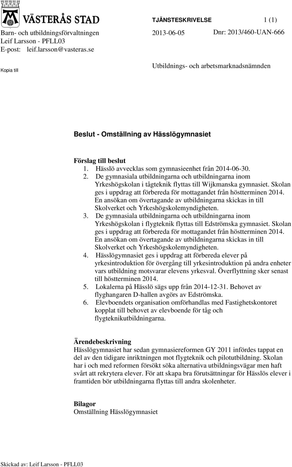 14-06-30. 2. De gymnasiala utbildningarna och utbildningarna inom Yrkeshögskolan i tågteknik flyttas till Wijkmanska gymnasiet.