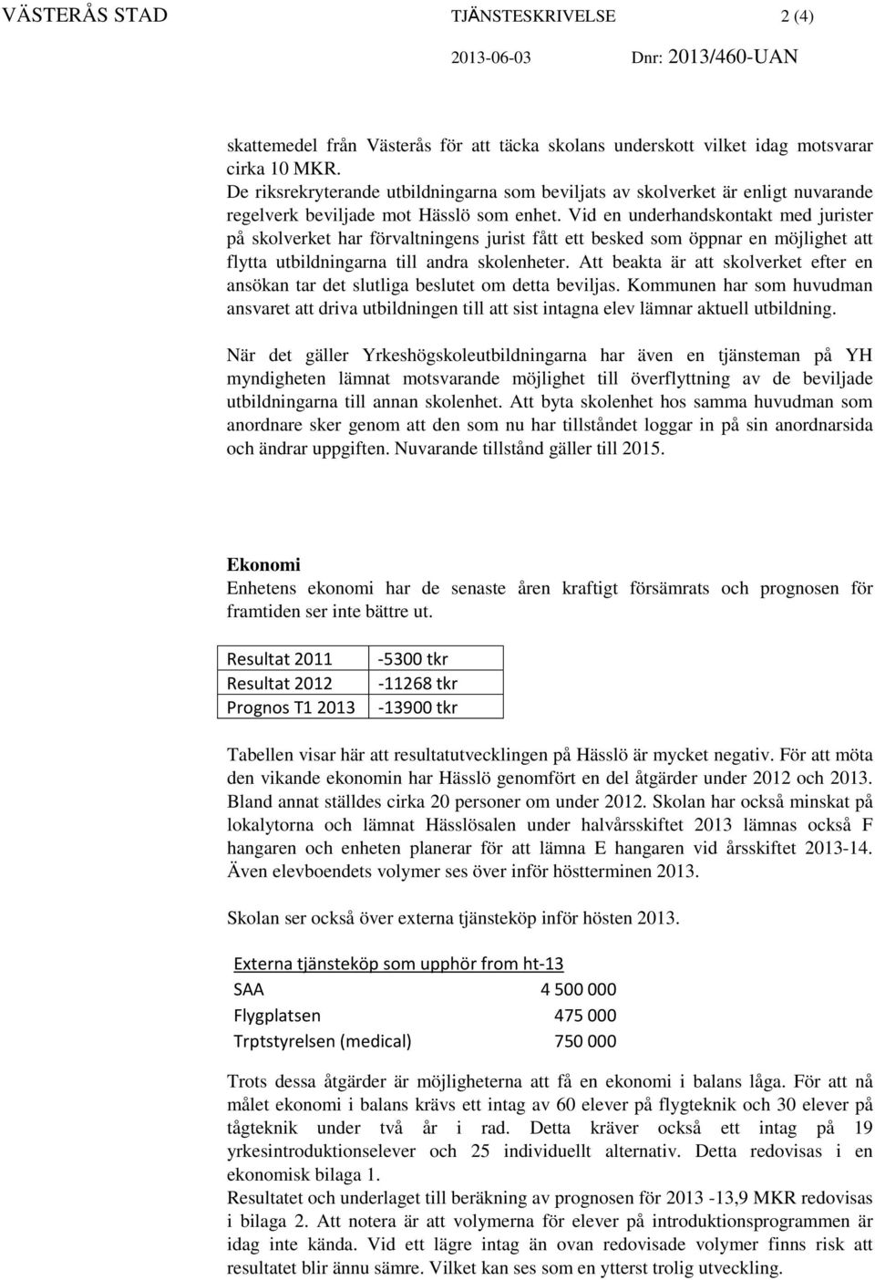 Vid en underhandskontakt med jurister på skolverket har förvaltningens jurist fått ett besked som öppnar en möjlighet att flytta utbildningarna till andra skolenheter.