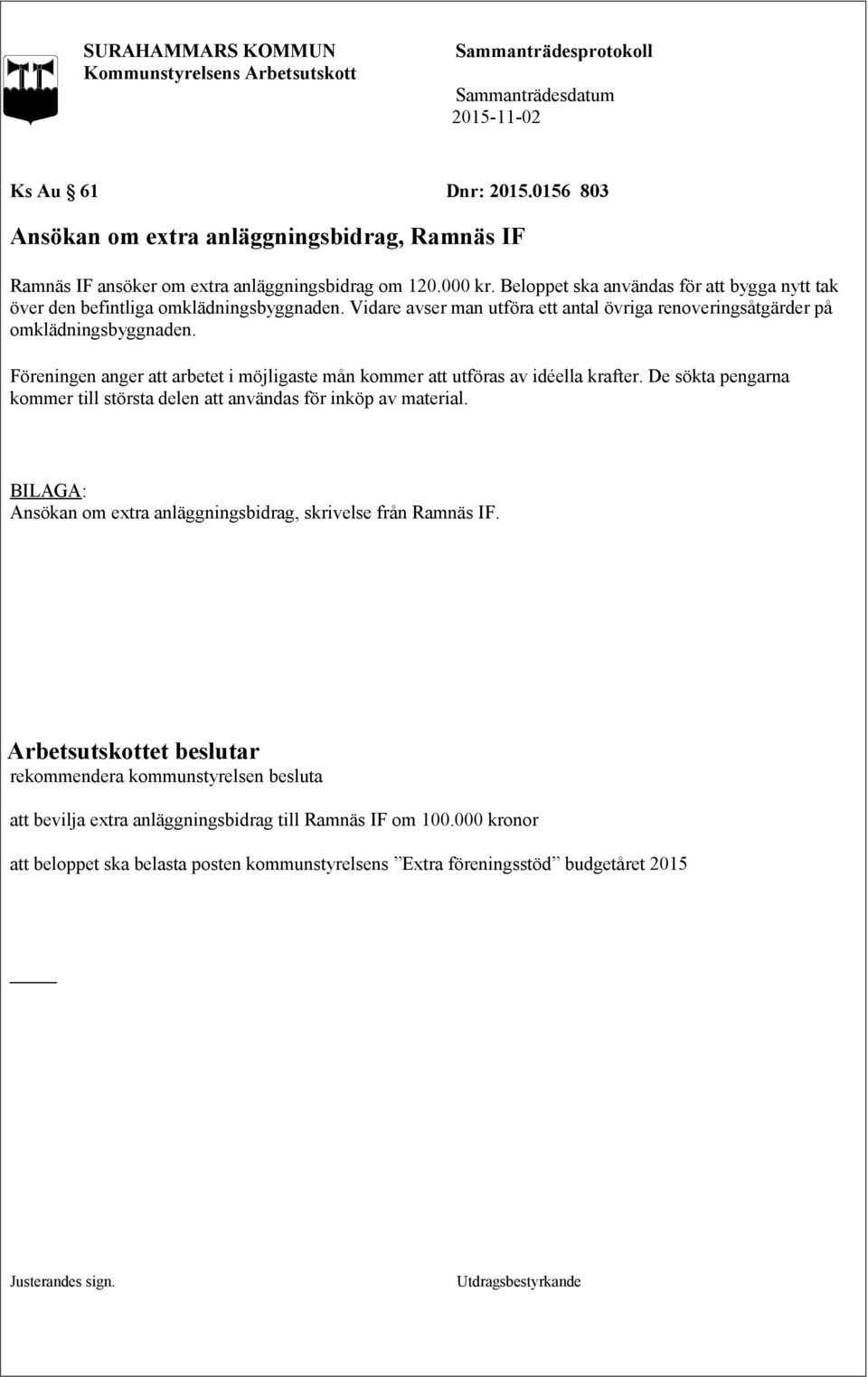 Föreningen anger att arbetet i möjligaste mån kommer att utföras av idéella krafter. De sökta pengarna kommer till största delen att användas för inköp av material.