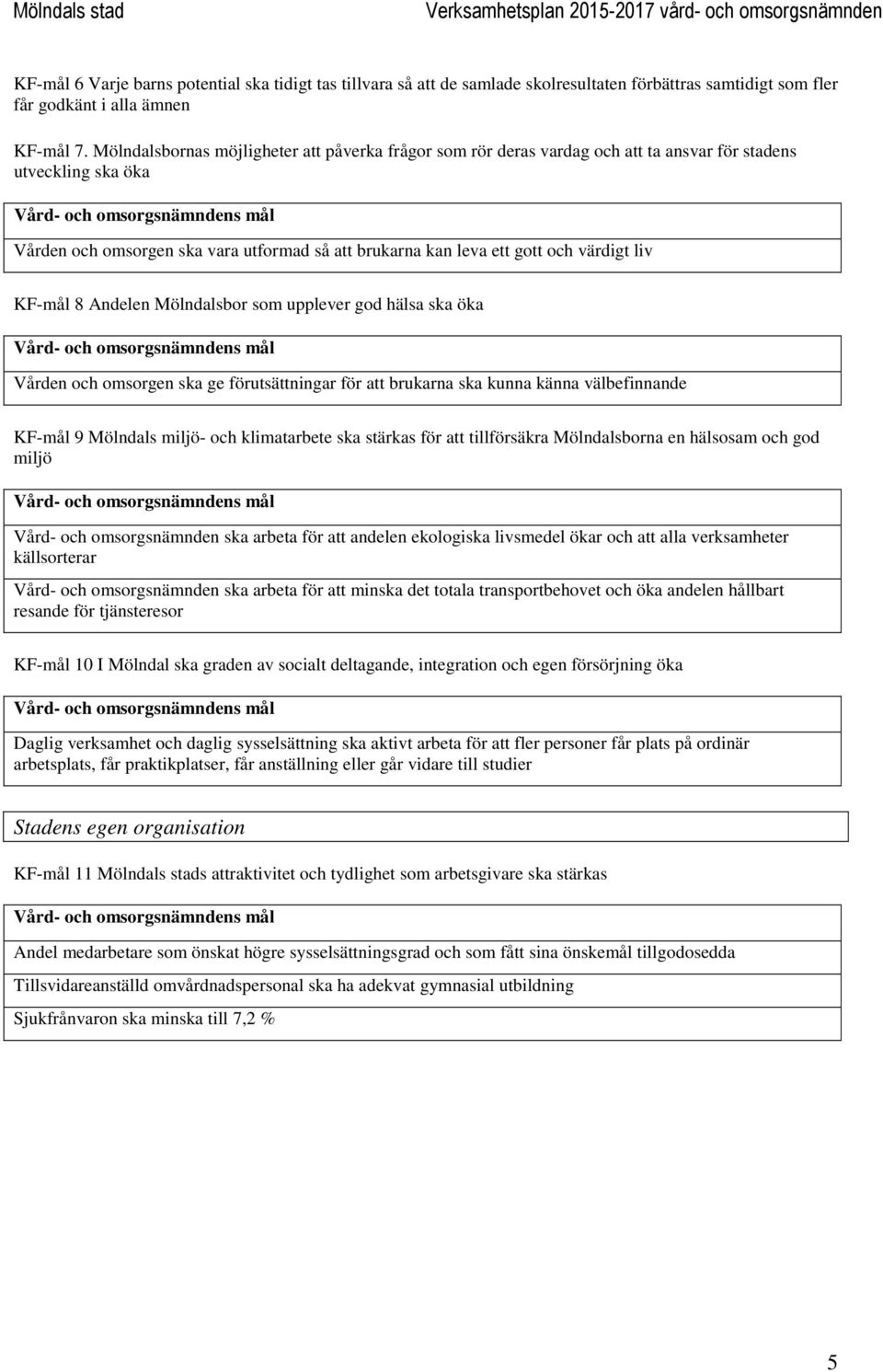 kan leva ett gott och värdigt liv KF-mål 8 Andelen Mölndalsbor som upplever god hälsa ska öka Vård- och omsorgsnämndens mål Vården och omsorgen ska ge förutsättningar för att brukarna ska kunna känna