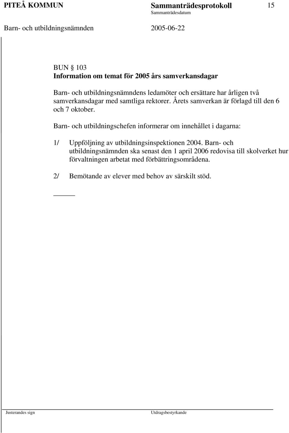 Barn- och utbildningschefen informerar om innehållet i dagarna: 1/ Uppföljning av utbildningsinspektionen 2004.