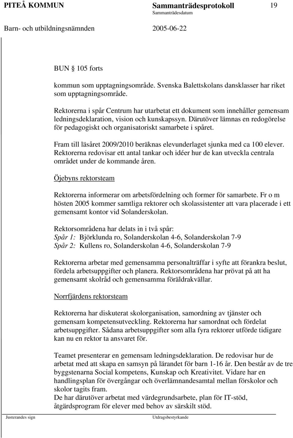 Därutöver lämnas en redogörelse för pedagogiskt och organisatoriskt samarbete i spåret. Fram till läsåret 2009/2010 beräknas elevunderlaget sjunka med ca 100 elever.