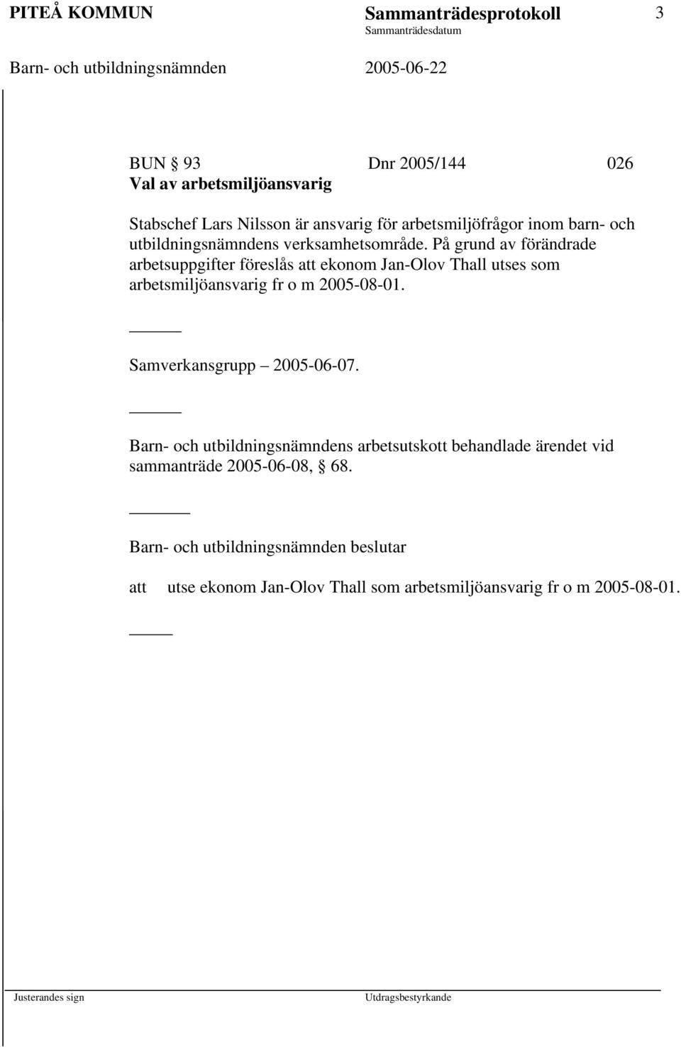 På grund av förändrade arbetsuppgifter föreslås att ekonom Jan-Olov Thall utses som arbetsmiljöansvarig fr o m 2005-08-01.