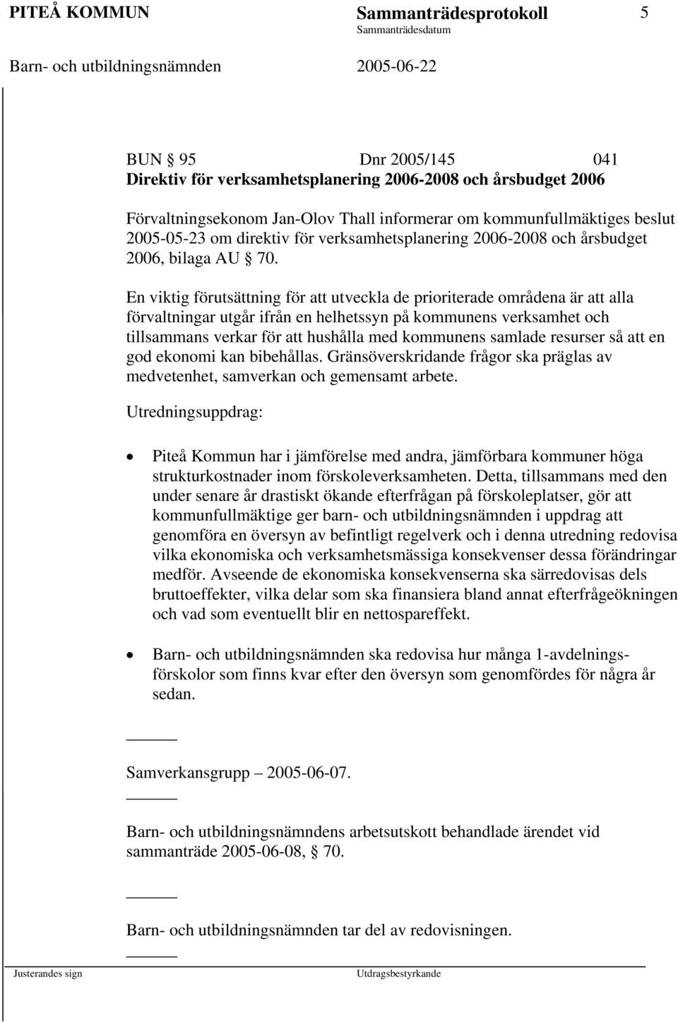 En viktig förutsättning för att utveckla de prioriterade områdena är att alla förvaltningar utgår ifrån en helhetssyn på kommunens verksamhet och tillsammans verkar för att hushålla med kommunens