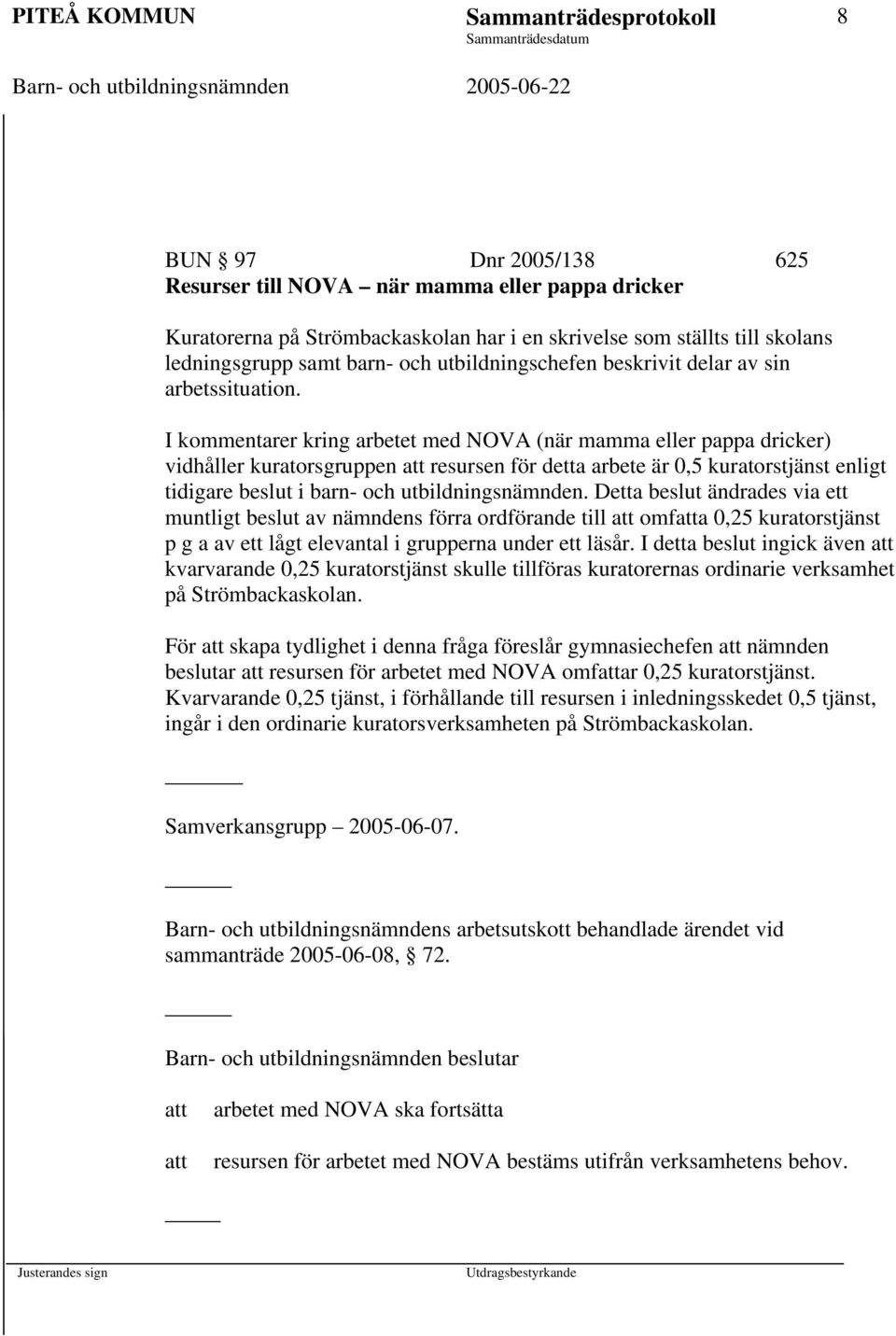 I kommentarer kring arbetet med NOVA (när mamma eller pappa dricker) vidhåller kuratorsgruppen att resursen för detta arbete är 0,5 kuratorstjänst enligt tidigare beslut i barn- och