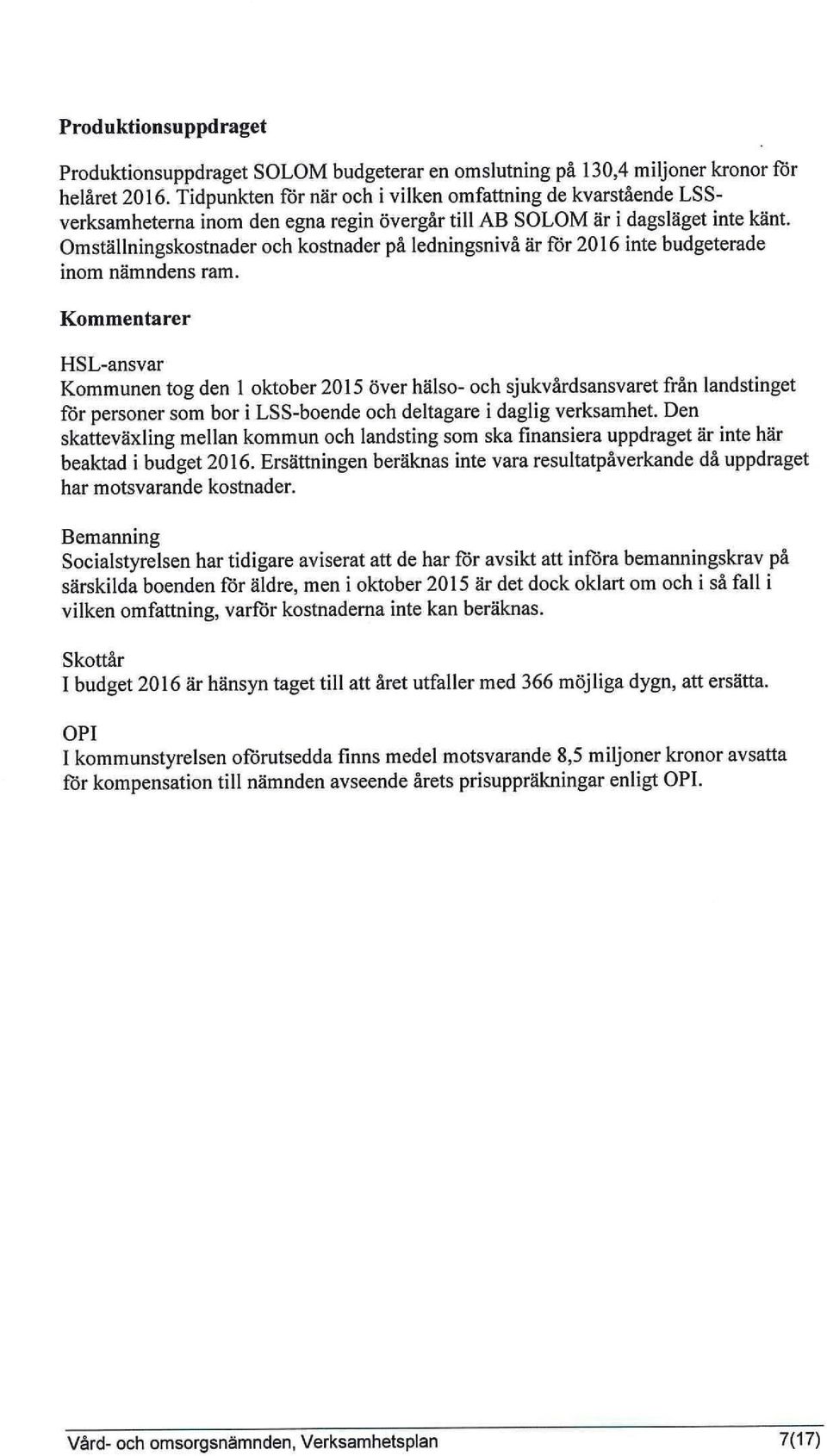 Omställningskostnader och kostnader på ledningsnivå är för 2016 inte budgeterade inom nämndens ram.