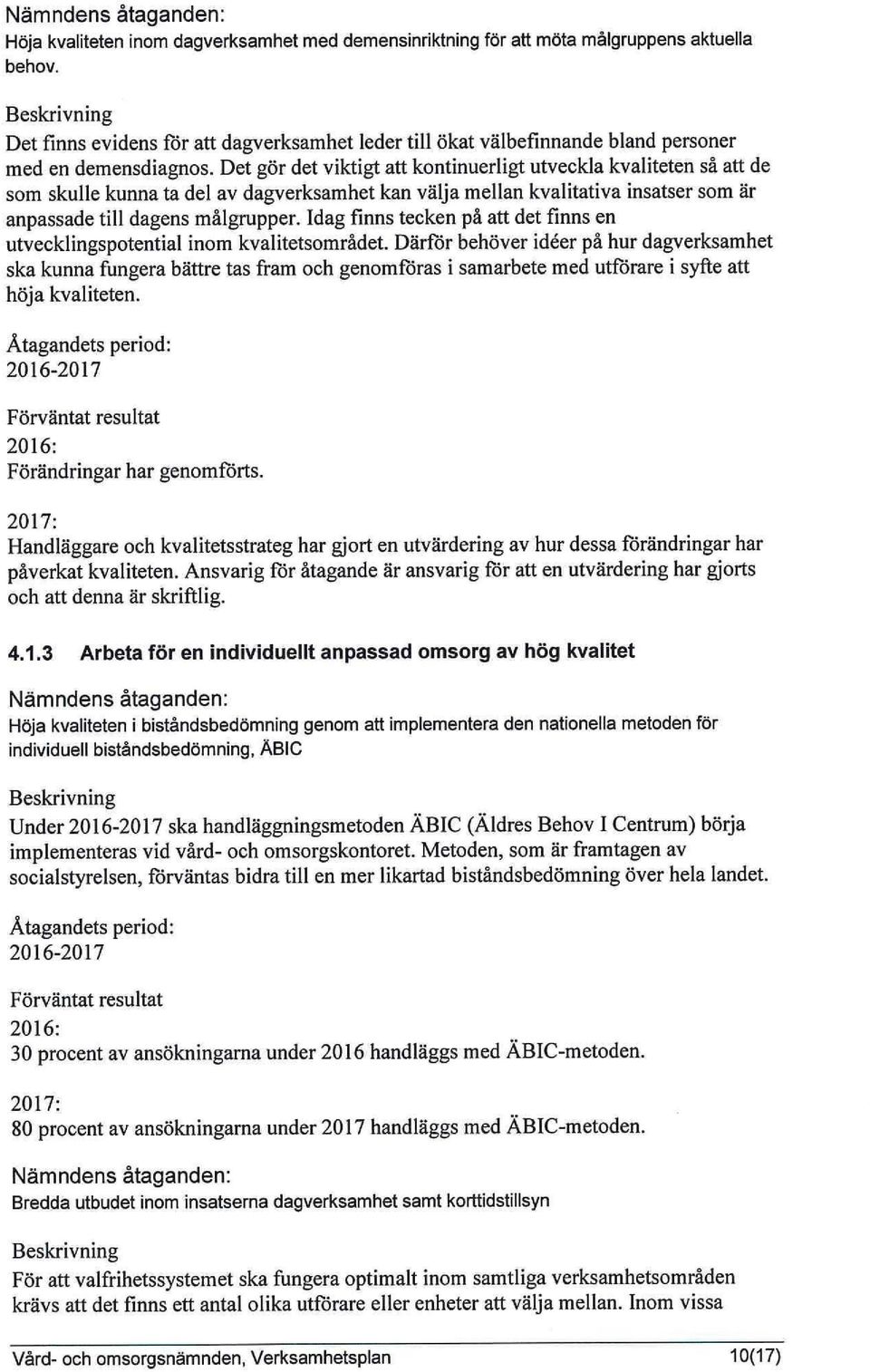 Det gör det viktigt att kontinuerligt utveckla kvaliteten så att de som skulle kunna ta del av dagverksamhet kan välja mellan kvalitativa insatser som är anpassade till dagens målgrupper.