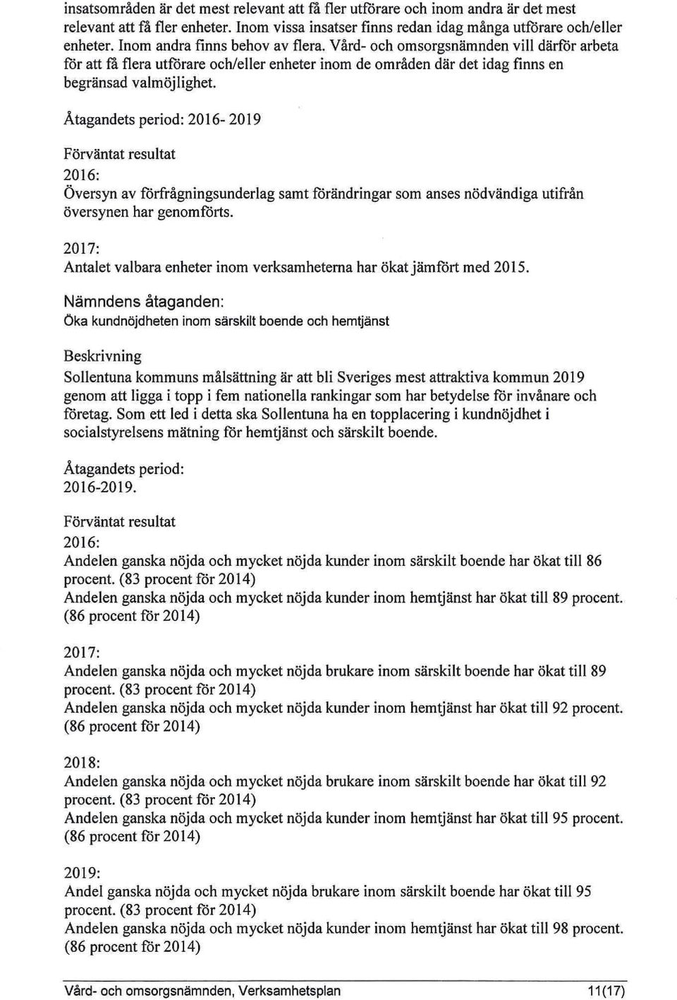 Åtagandets period: 2016-2019 Förväntat resultat 2016: Översyn av förfrågningsunderlag samt förändringar som anses nödvändiga utifrån översynen har genomförts.