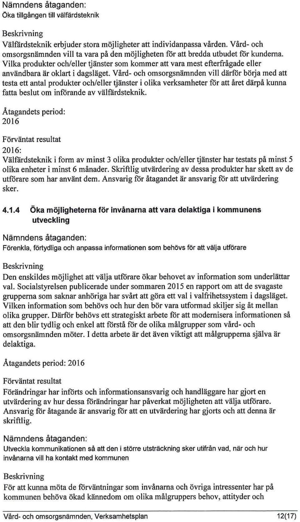 Vilka produkter och/eller tjänster som kommer att vara mest efterfrågade eller användbara är oklart i dagsläget.