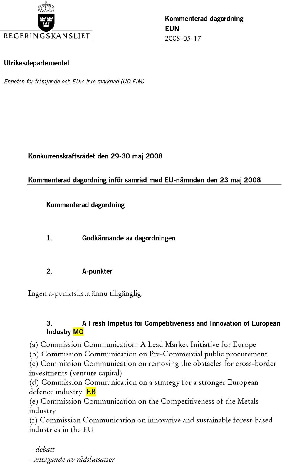 A Fresh Impetus for Competitiveness and Innovation of European Industry MO (a) Commission Communication: A Lead Market Initiative for Europe (b) Commission Communication on Pre-Commercial public