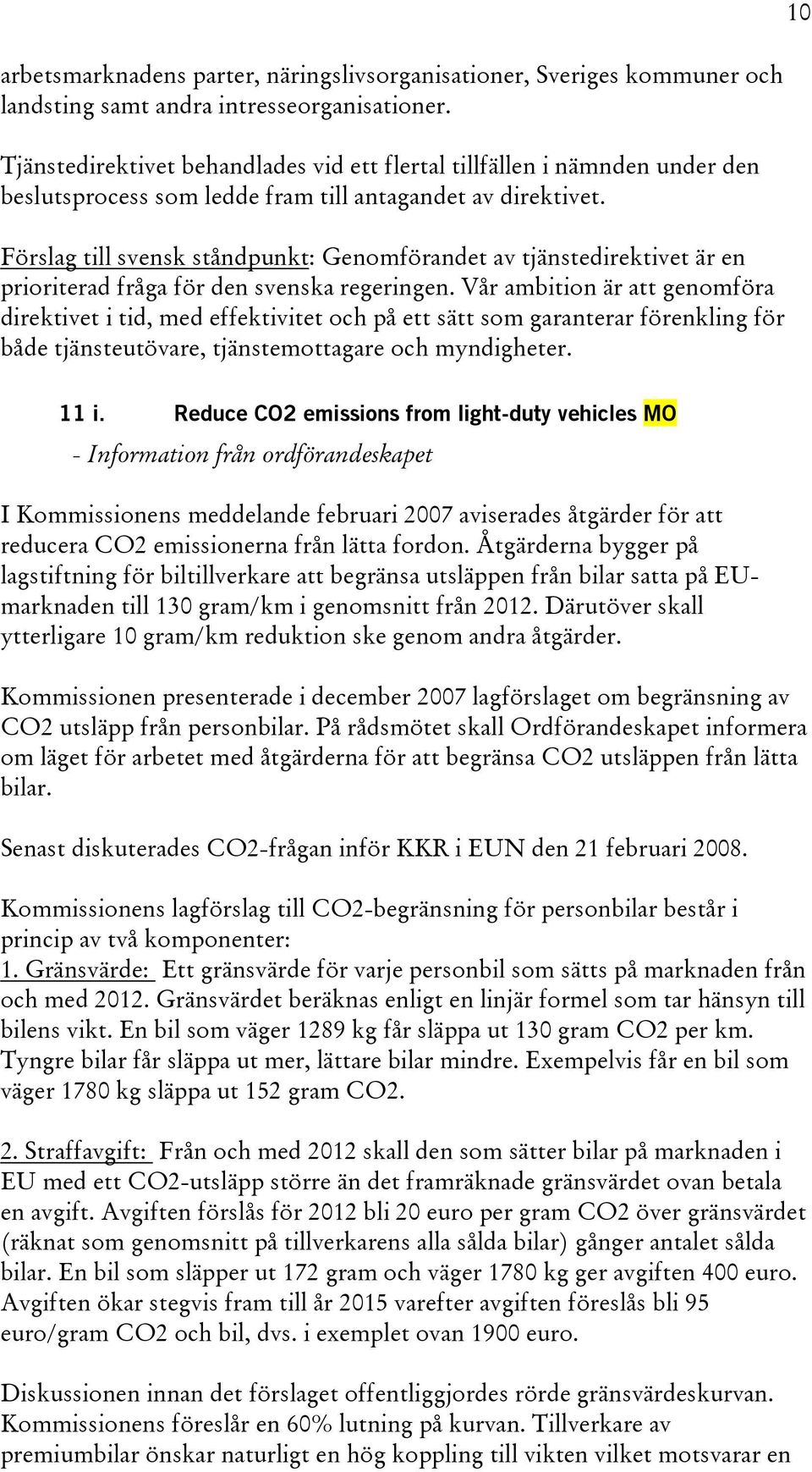 Förslag till svensk ståndpunkt: Genomförandet av tjänstedirektivet är en prioriterad fråga för den svenska regeringen.