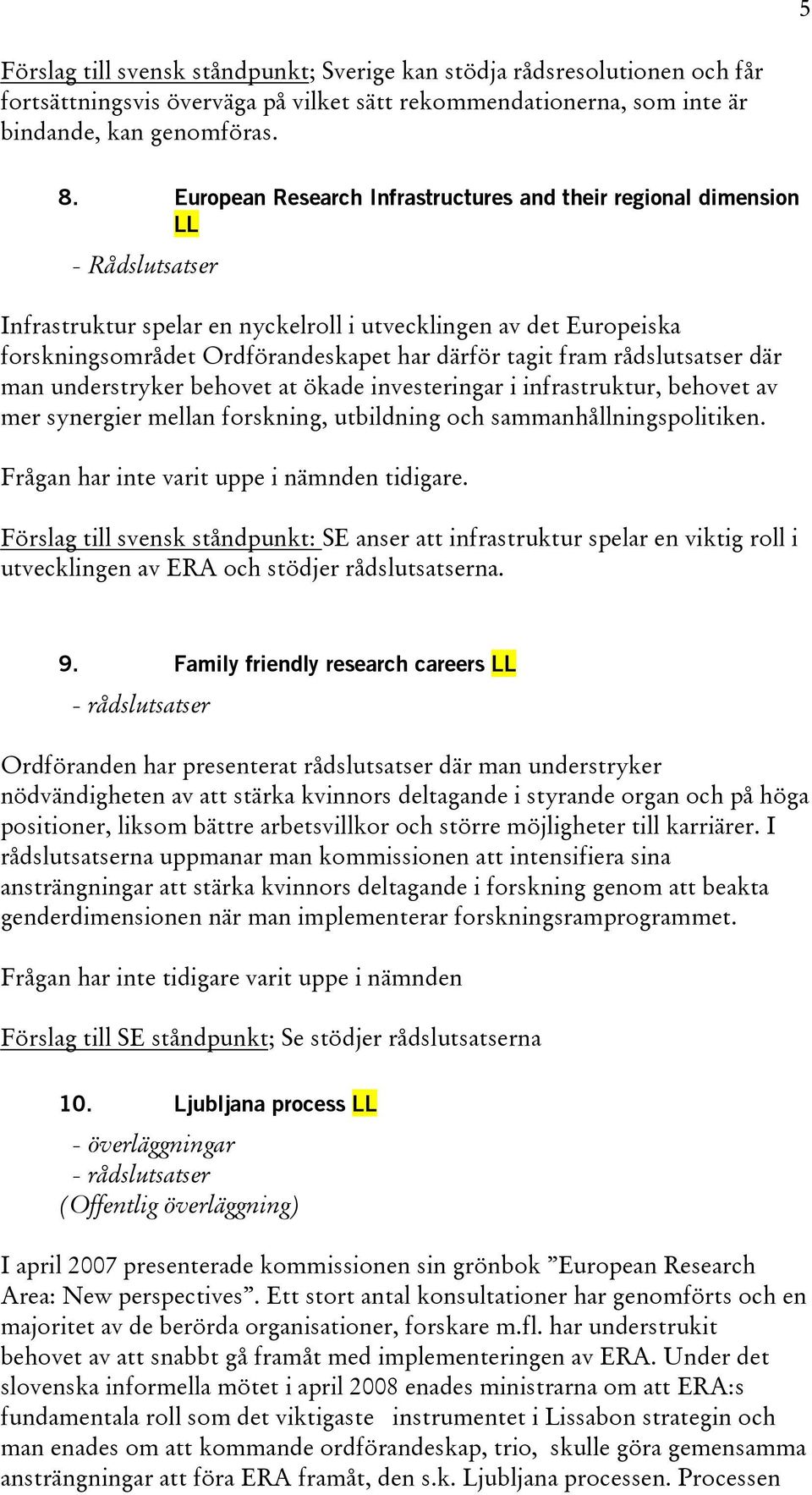 tagit fram rådslutsatser där man understryker behovet at ökade investeringar i infrastruktur, behovet av mer synergier mellan forskning, utbildning och sammanhållningspolitiken.