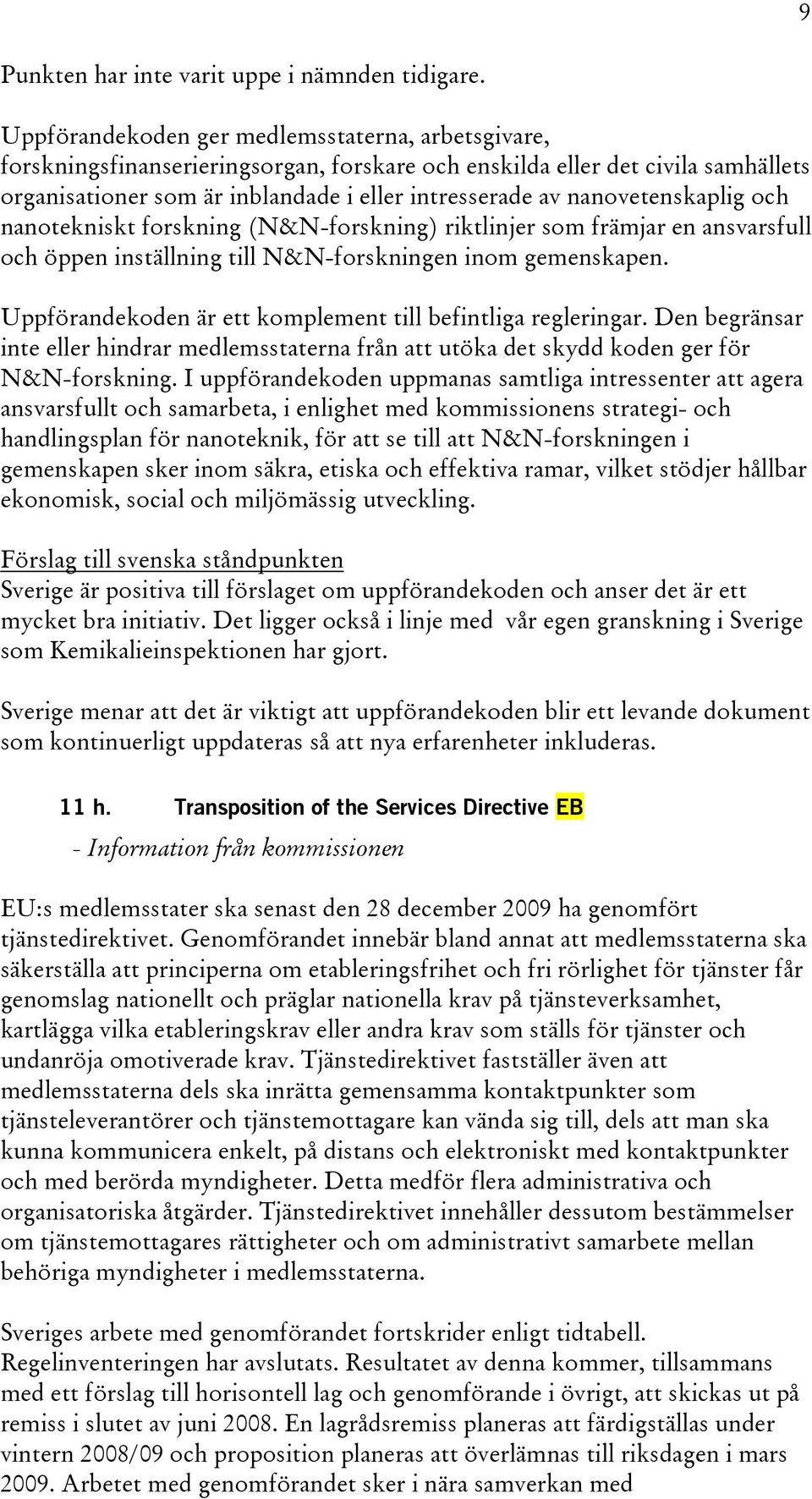 nanovetenskaplig och nanotekniskt forskning (N&N-forskning) riktlinjer som främjar en ansvarsfull och öppen inställning till N&N-forskningen inom gemenskapen.