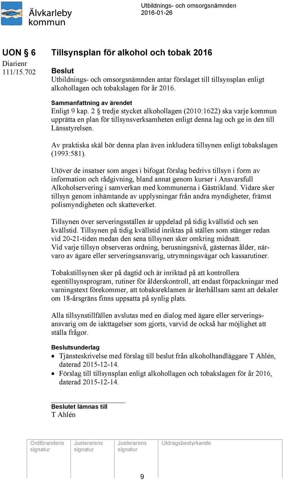 Av praktiska skäl bör denna plan även inkludera tillsynen enligt tobakslagen (1993:581).