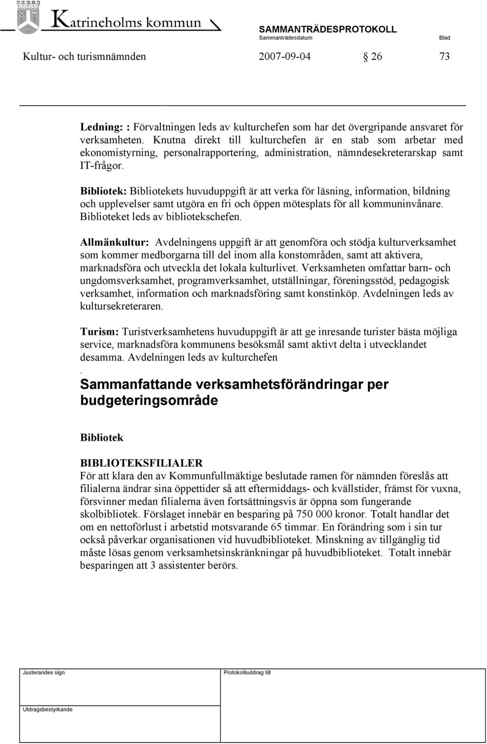 Bibliotek: Bibliotekets huvuduppgift är att verka för läsning, information, bildning och upplevelser samt utgöra en fri och öppen mötesplats för all kommuninvånare.