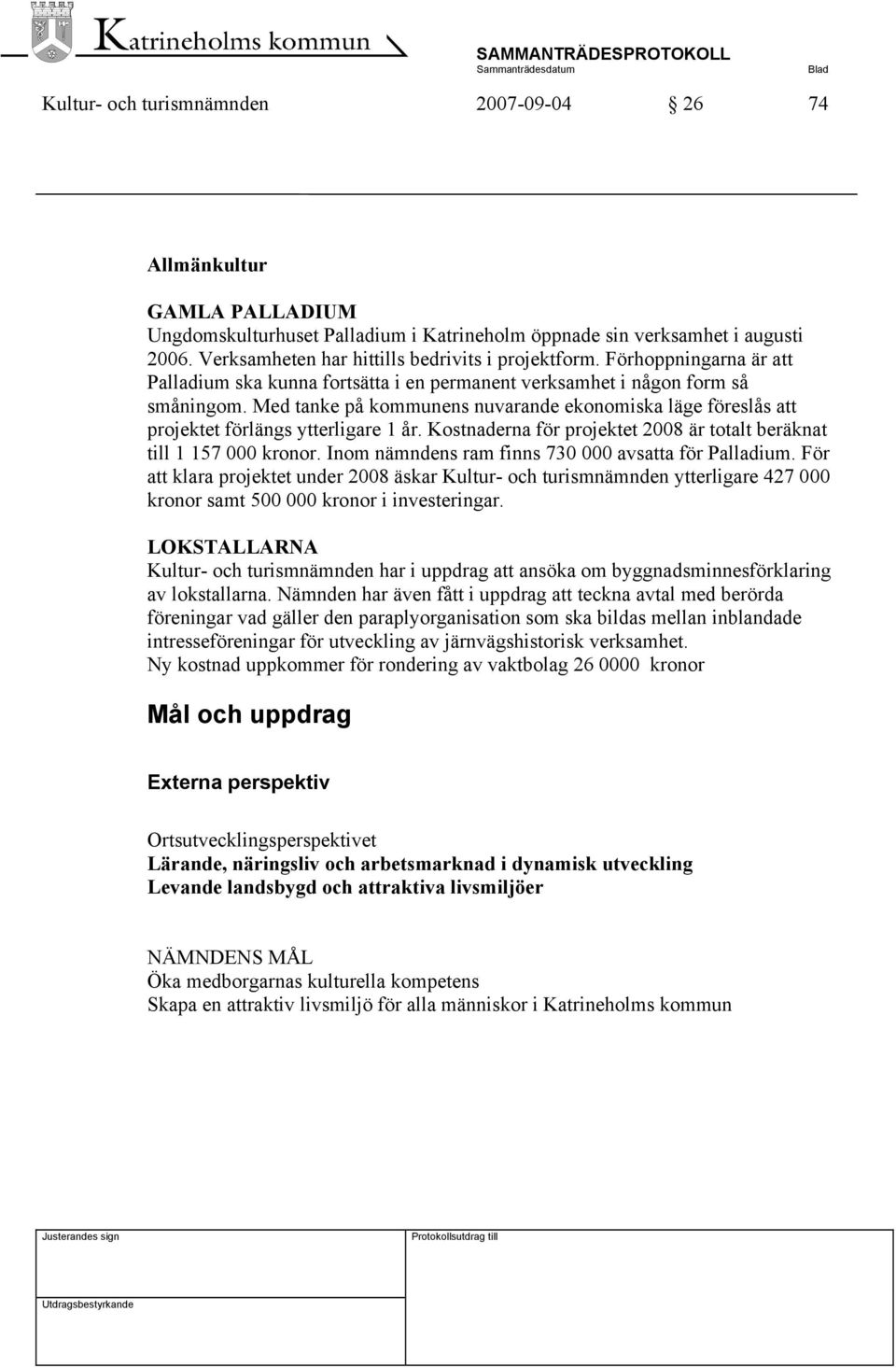 Med tanke på kommunens nuvarande ekonomiska läge föreslås att projektet förlängs ytterligare 1 år. Kostnaderna för projektet 2008 är totalt beräknat till 1 157 000 kronor.