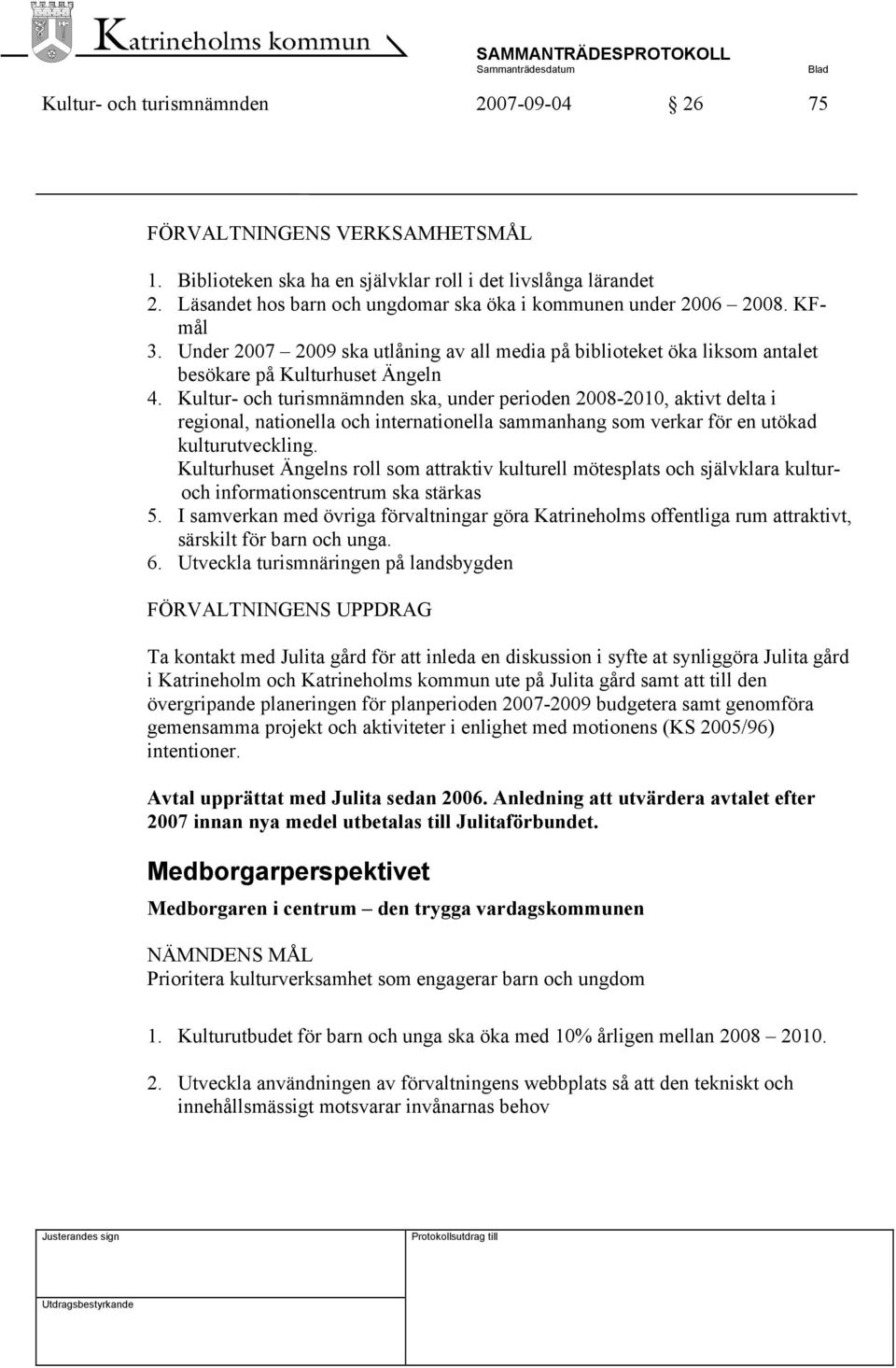 Kultur- och turismnämnden ska, under perioden 2008-2010, aktivt delta i regional, nationella och internationella sammanhang som verkar för en utökad kulturutveckling.