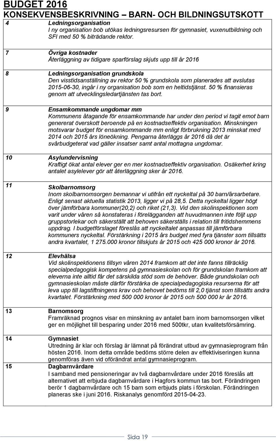 2015-06-30, ingår i ny organisation bob som en heltidstjänst. 50 % finansieras genom att utvecklingsledartjänsten tas bort.