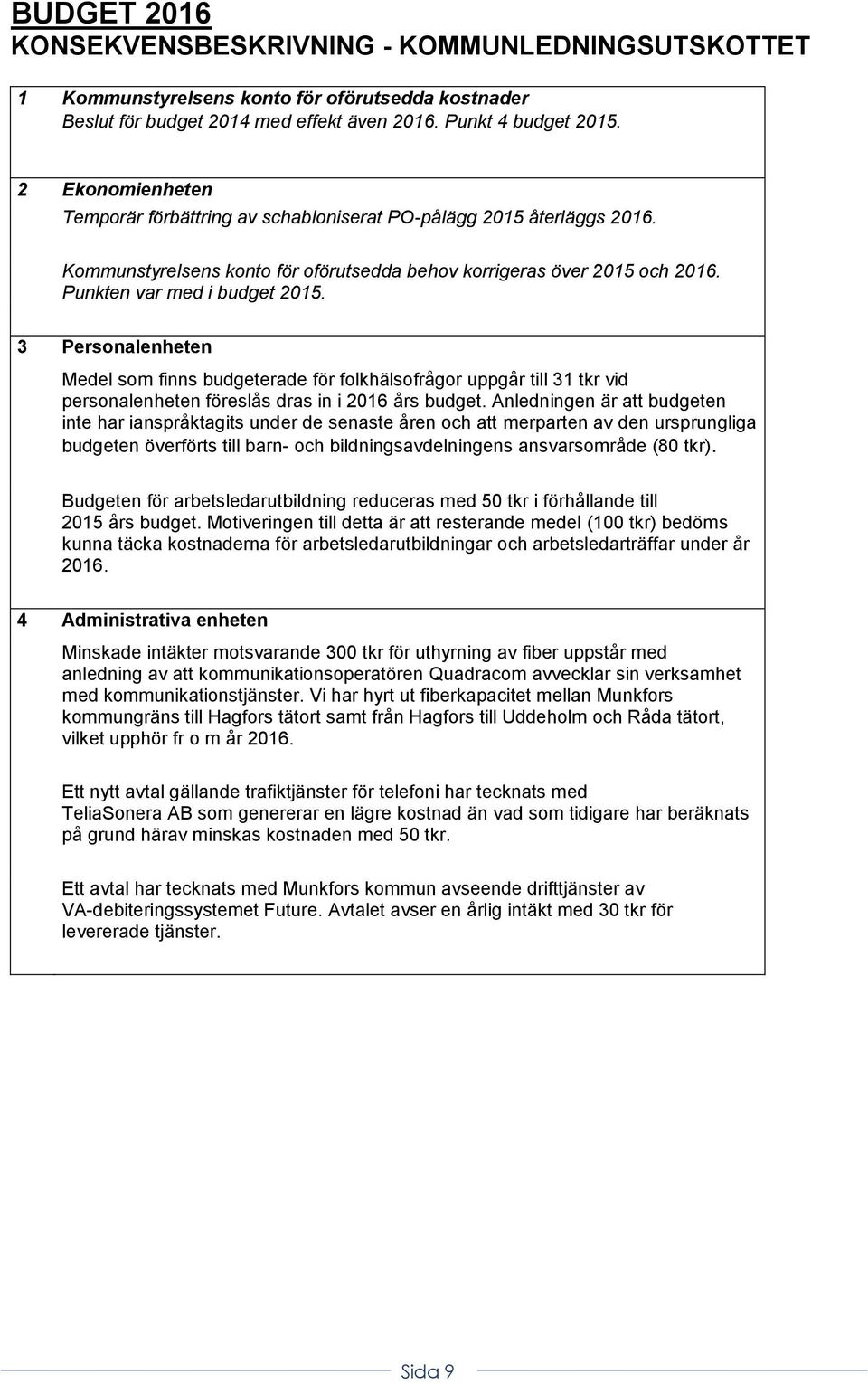 3 Personalenheten Medel som finns budgeterade för folkhälsofrågor uppgår till 31 tkr vid personalenheten föreslås dras in i 2016 års budget.