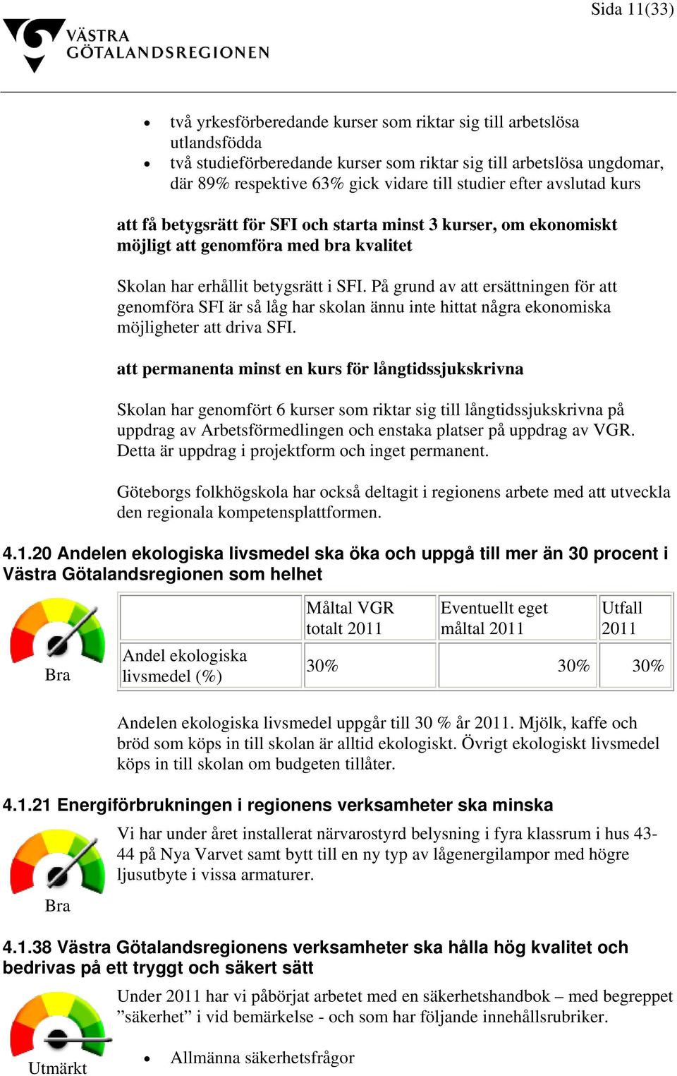 På grund av att ersättningen för att genomföra SFI är så låg har skolan ännu inte hittat några ekonomiska möjligheter att driva SFI.