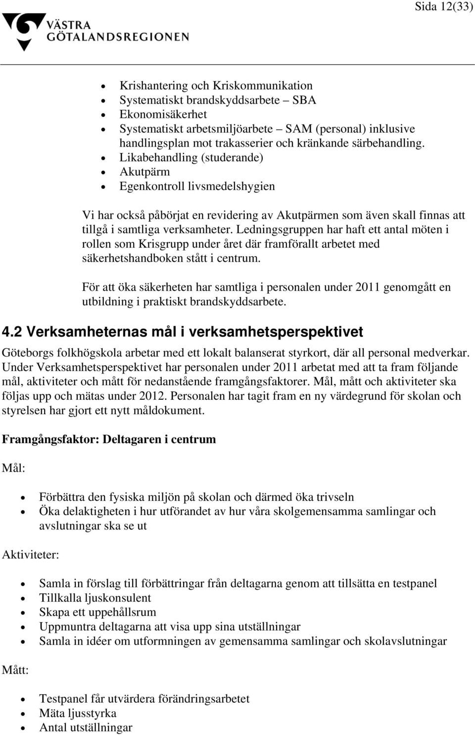 Ledningsgruppen har haft ett antal möten i rollen som Krisgrupp under året där framförallt arbetet med säkerhetshandboken stått i centrum.