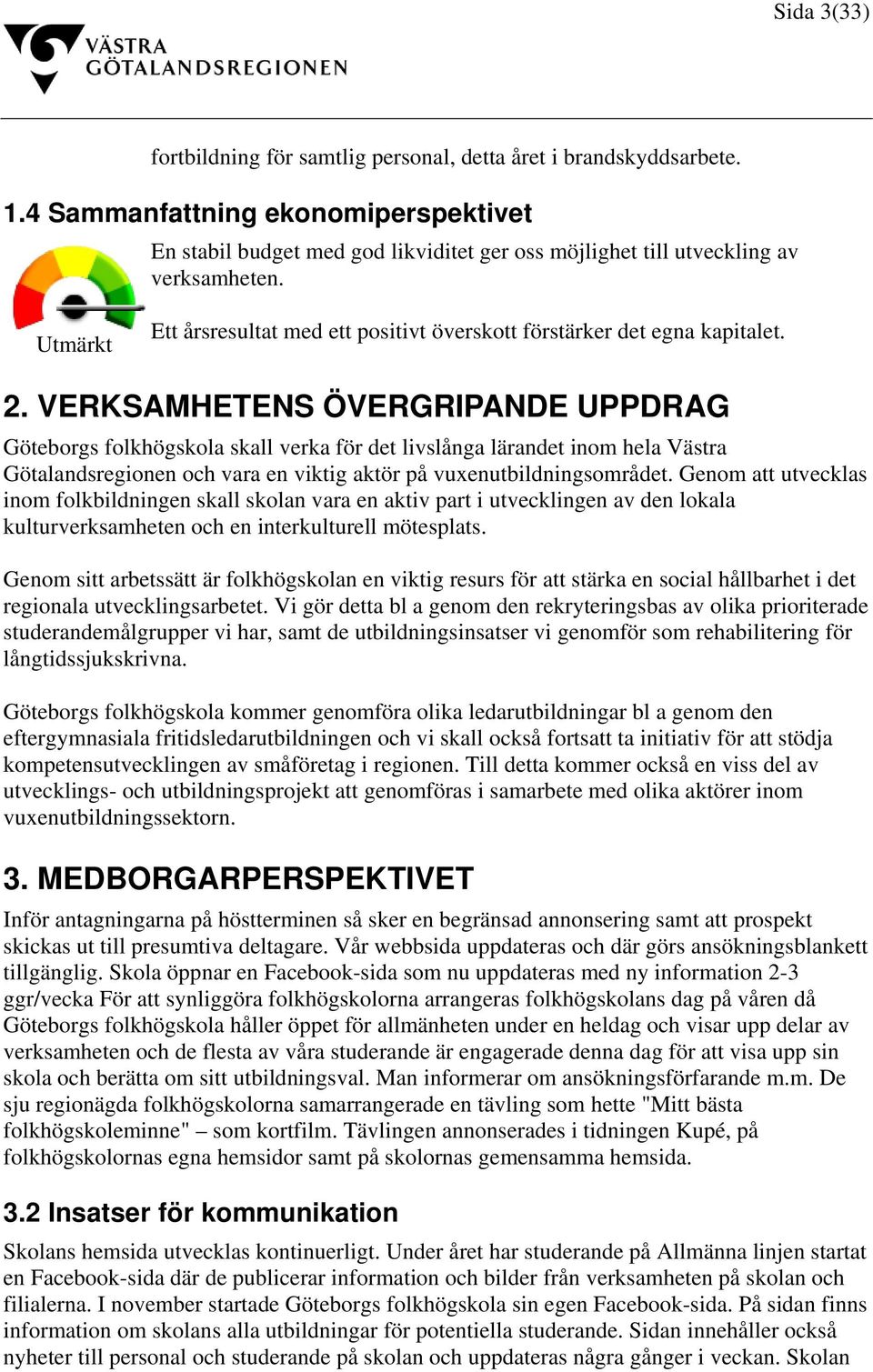Utmärkt Ett årsresultat med ett positivt överskott förstärker det egna kapitalet. 2.
