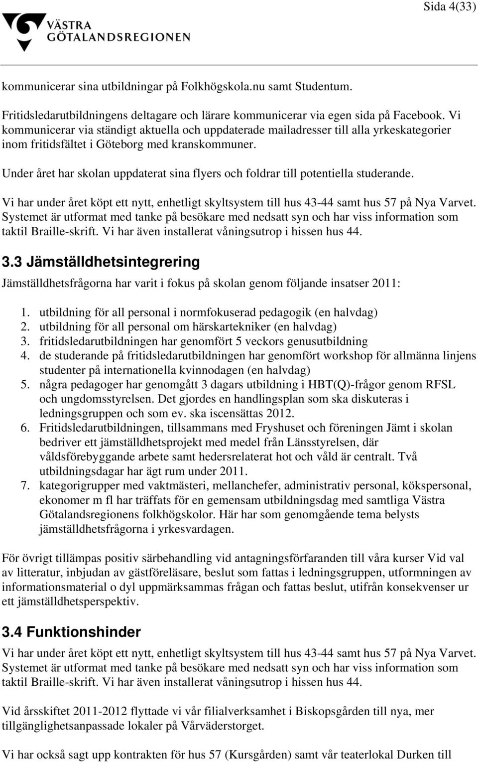 Under året har skolan uppdaterat sina flyers och foldrar till potentiella studerande. Vi har under året köpt ett nytt, enhetligt skyltsystem till hus 43-44 samt hus 57 på Nya Varvet.