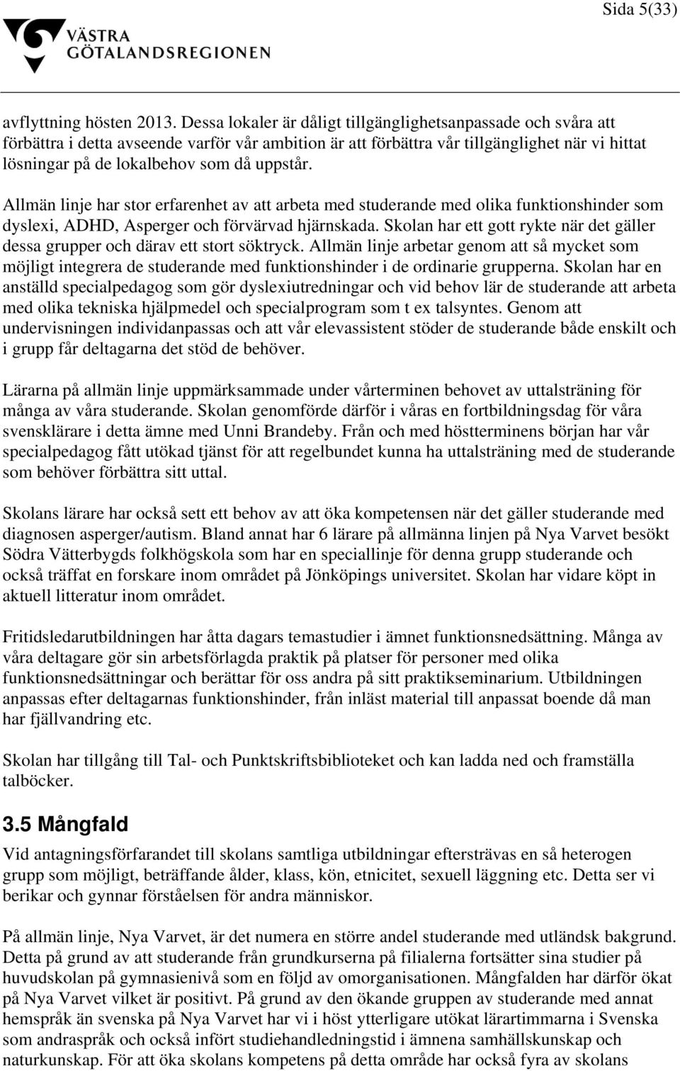 uppstår. Allmän linje har stor erfarenhet av att arbeta med studerande med olika funktionshinder som dyslexi, ADHD, Asperger och förvärvad hjärnskada.