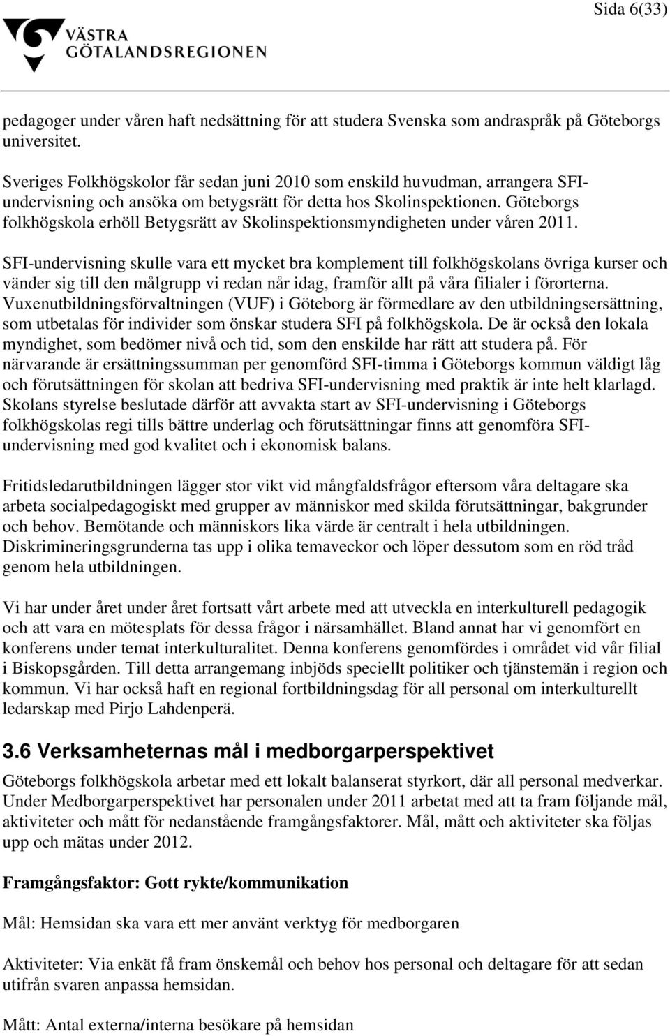 Göteborgs folkhögskola erhöll Betygsrätt av Skolinspektionsmyndigheten under våren 2011.