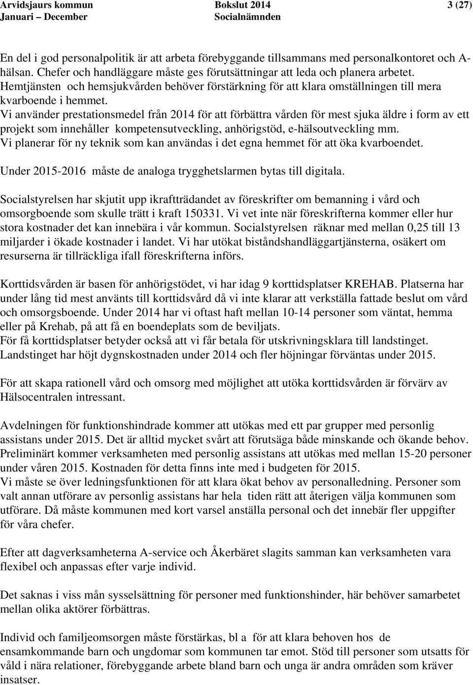 Vi använder prestationsmedel från 2014 för att förbättra vården för mest sjuka äldre i form av ett projekt som innehåller kompetensutveckling, anhörigstöd, e-hälsoutveckling mm.