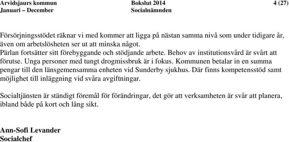 Unga personer med tungt drogmissbruk är i fokus. Kommunen betalar in en summa pengar till den länsgemensamma enheten vid Sunderby sjukhus.