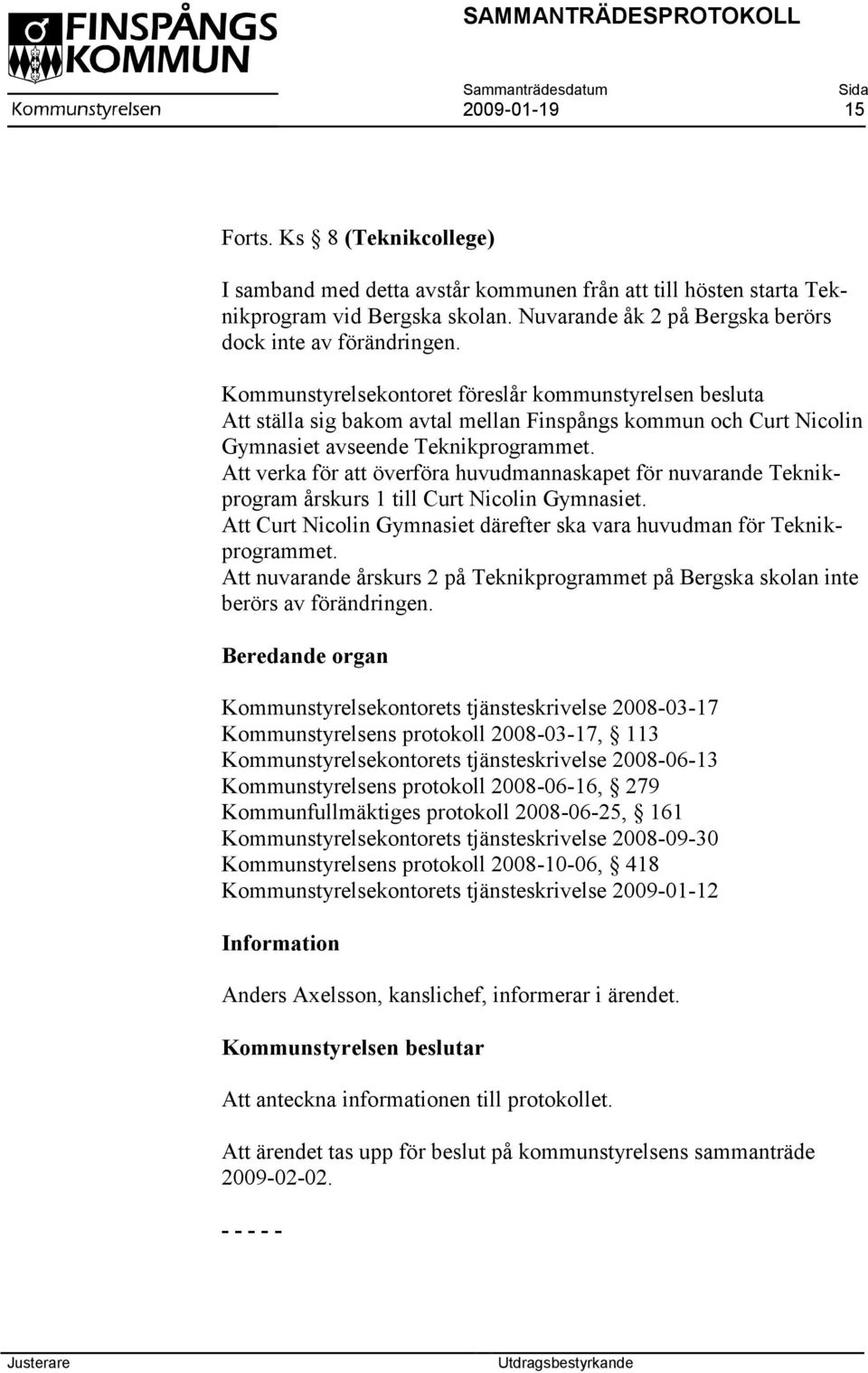 Att verka för att överföra huvudmannaskapet för nuvarande Teknikprogram årskurs 1 till Curt Nicolin Gymnasiet. Att Curt Nicolin Gymnasiet därefter ska vara huvudman för Teknikprogrammet.