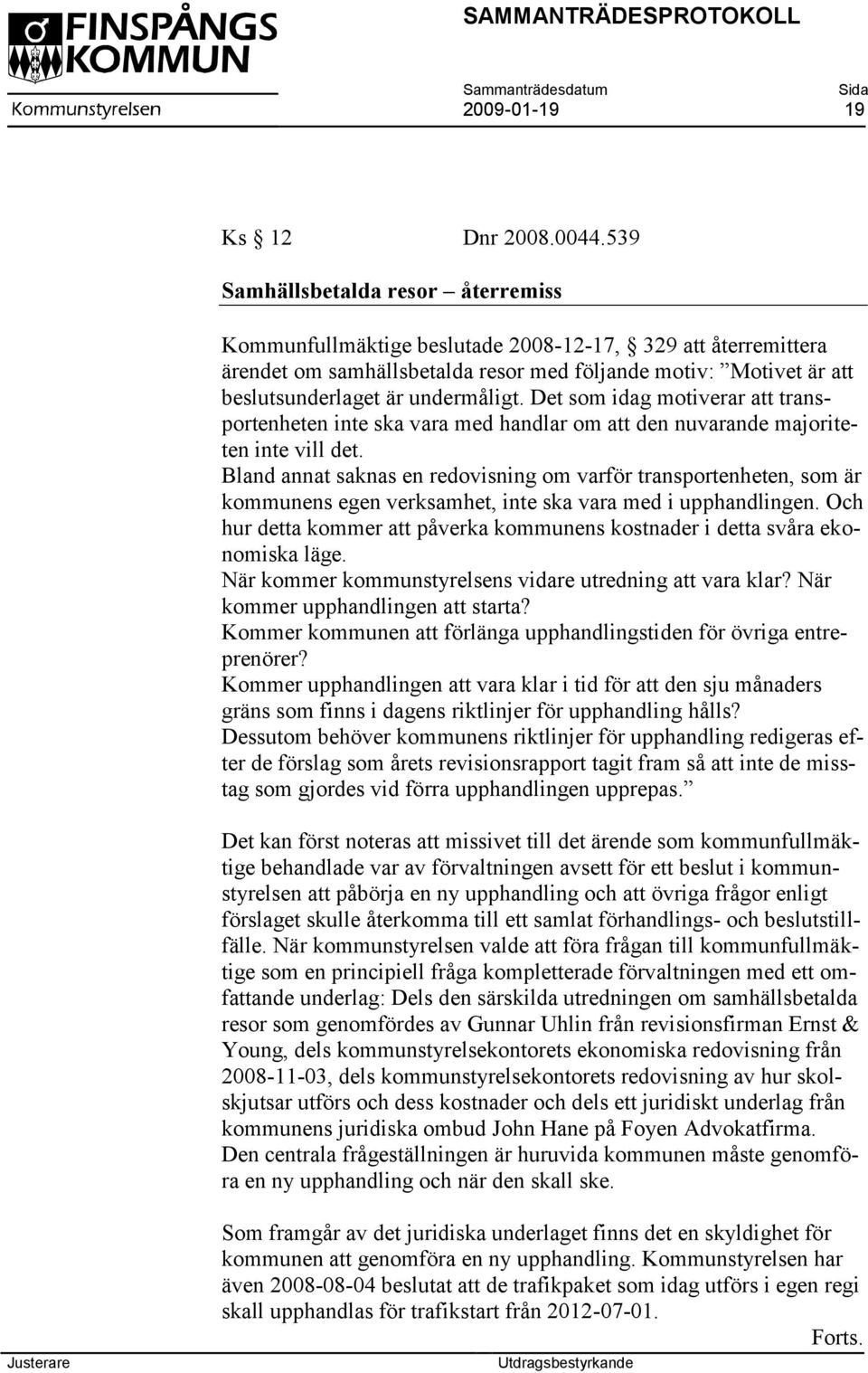 Det som idag motiverar att transportenheten inte ska vara med handlar om att den nuvarande majoriteten inte vill det.