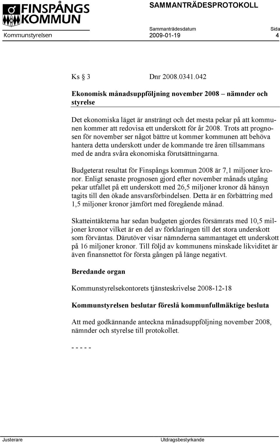 Trots att prognosen för november ser något bättre ut kommer kommunen att behöva hantera detta underskott under de kommande tre åren tillsammans med de andra svåra ekonomiska förutsättningarna.