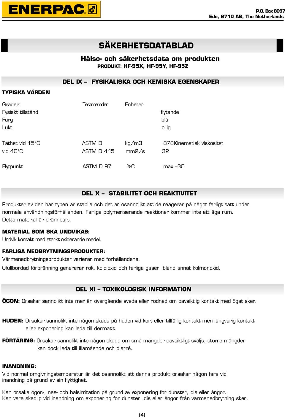 användningsförhållanden. Farliga polymeriserande reaktioner kommer inte att äga rum. Detta material är brännbart. MATERIAL SOM SKA UNDVIKAS: Undvik kontakt med starkt oxiderande medel.