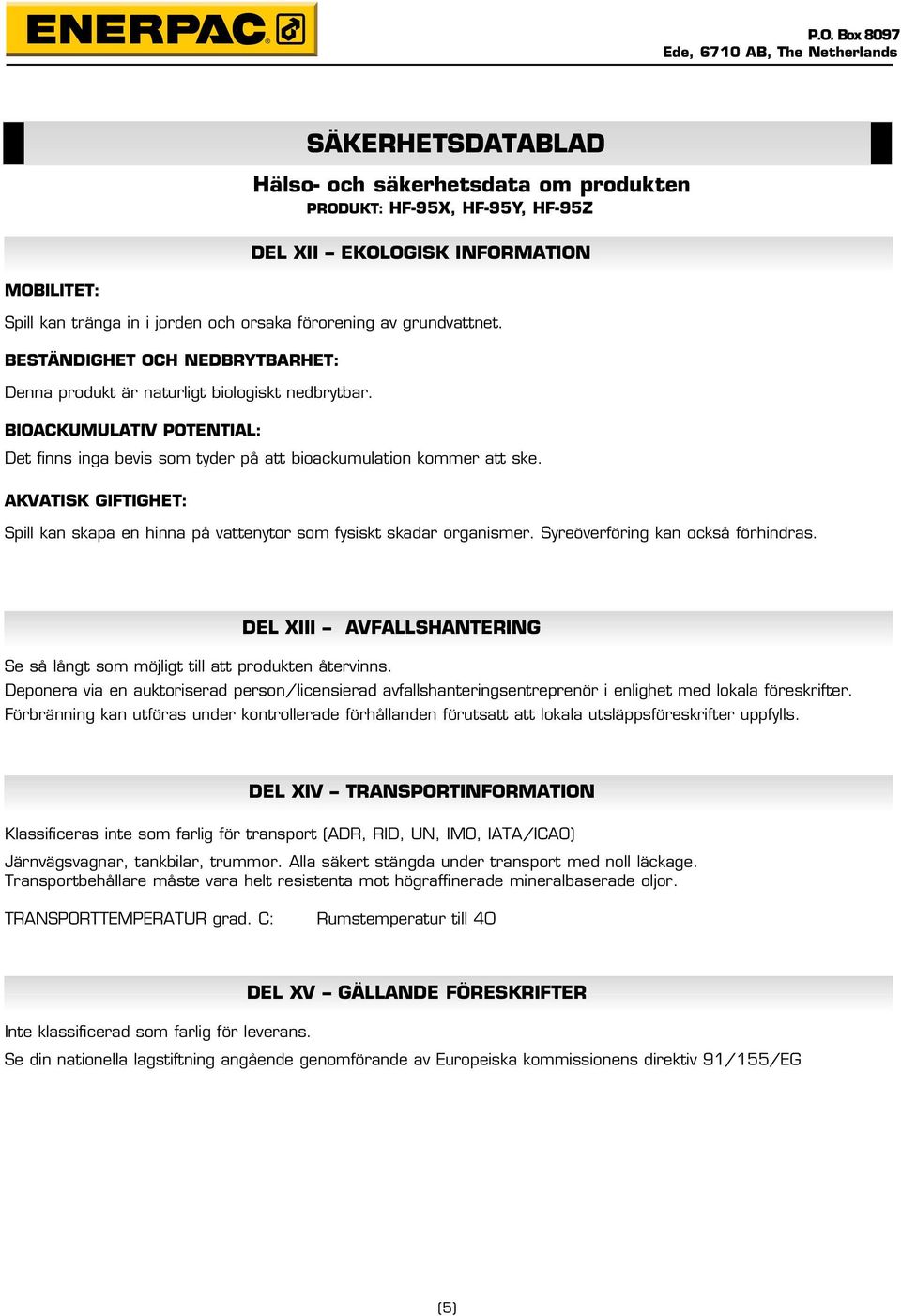 Syreöverföring kan också förhindras. DEL XIII AVFALLSHANTERING Se så långt som möjligt till att produkten återvinns.