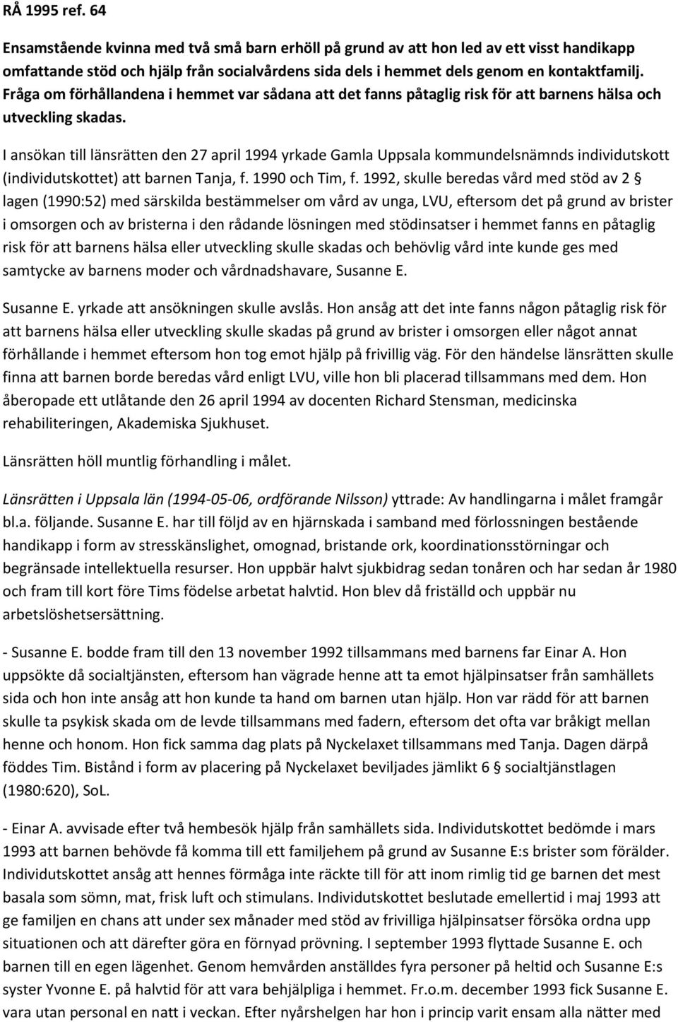 I ansökan till länsrätten den 27 april 1994 yrkade Gamla Uppsala kommundelsnämnds individutskott (individutskottet) att barnen Tanja, f. 1990 och Tim, f.