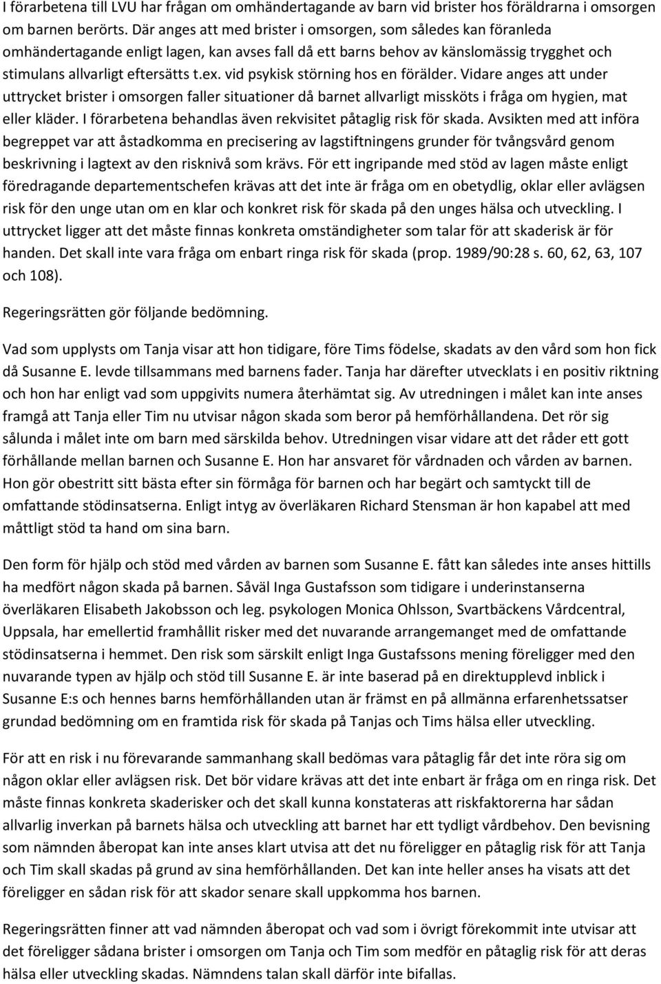 vid psykisk störning hos en förälder. Vidare anges att under uttrycket brister i omsorgen faller situationer då barnet allvarligt missköts i fråga om hygien, mat eller kläder.