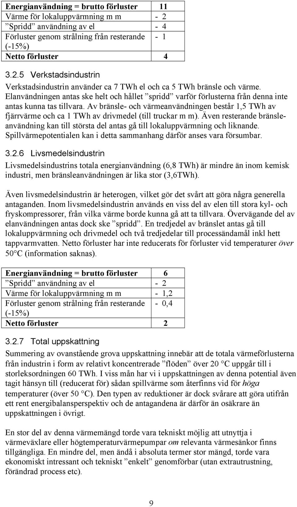 Av bränsle- och värmeanvändningen består 1,5 TWh av fjärrvärme och ca 1 TWh av drivmedel (till truckar m m).