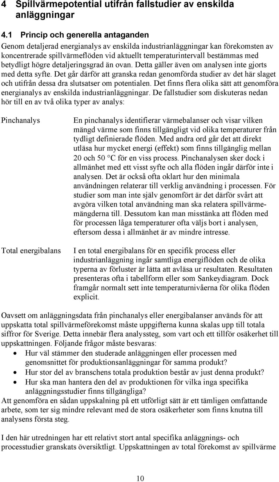 betydligt högre detaljeringsgrad än ovan. Detta gäller även om analysen inte gjorts med detta syfte.