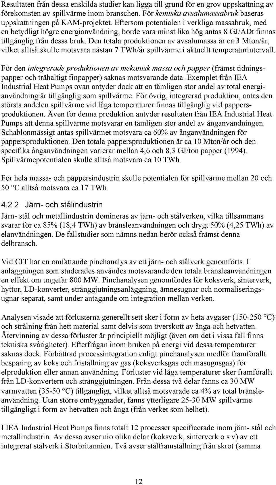 Den totala produktionen av avsalumassa är ca 3 Mton/år, vilket alltså skulle motsvara nästan 7 TWh/år spillvärme i aktuellt temperaturintervall.