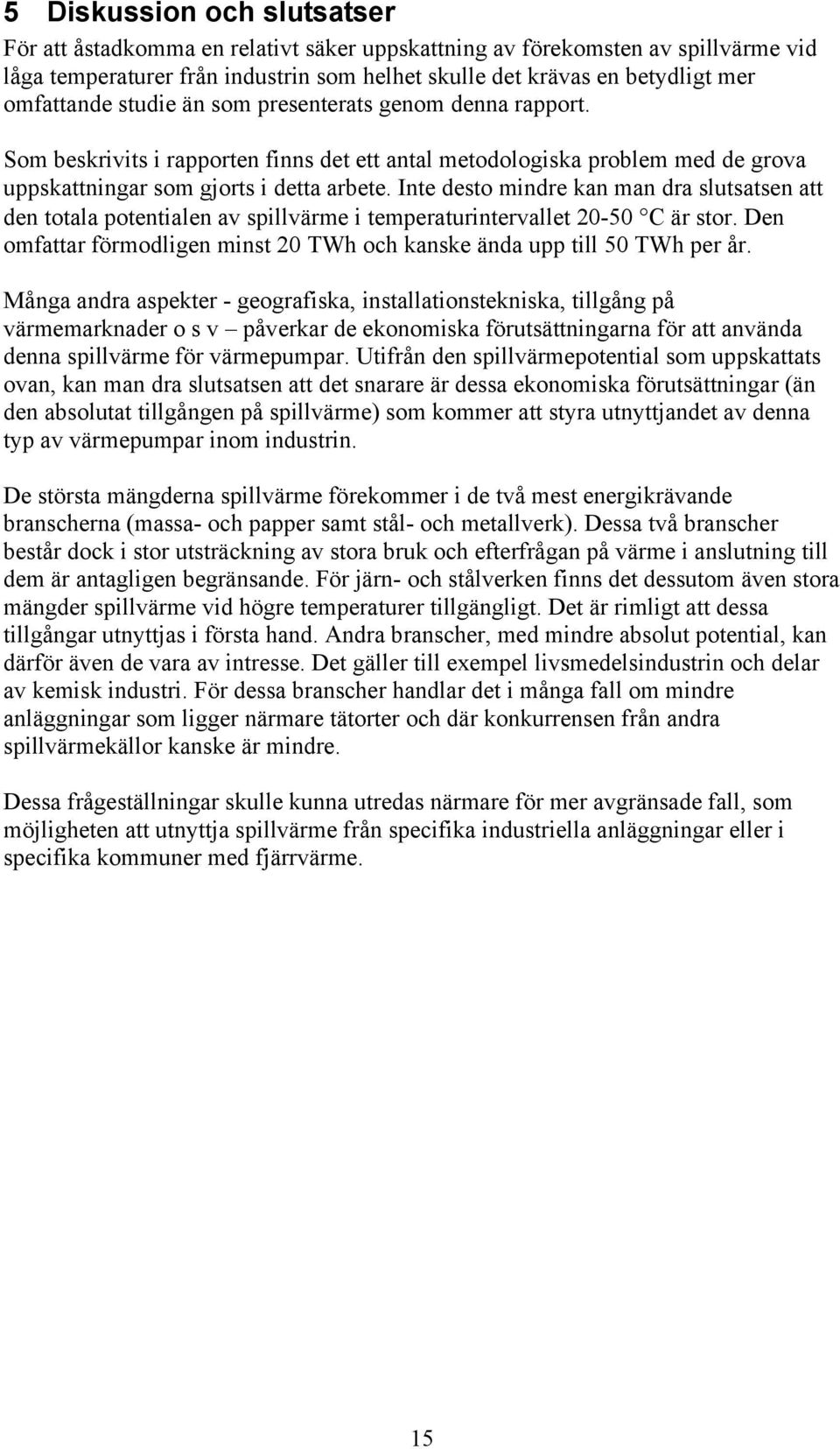 Inte desto mindre kan man dra slutsatsen att den totala potentialen av spillvärme i temperaturintervallet 20-50 C är stor. Den omfattar förmodligen minst 20 TWh och kanske ända upp till 50 TWh per år.