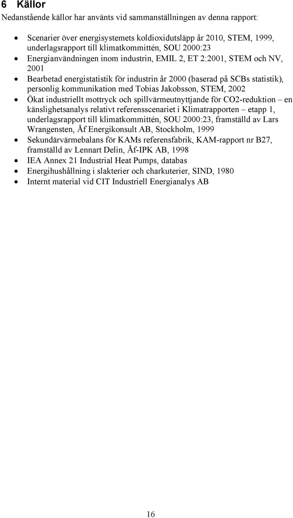 Jakobsson, STEM, 2002 Ökat industriellt mottryck och spillvärmeutnyttjande för CO2-reduktion en känslighetsanalys relativt referensscenariet i Klimatrapporten etapp 1, underlagsrapport till