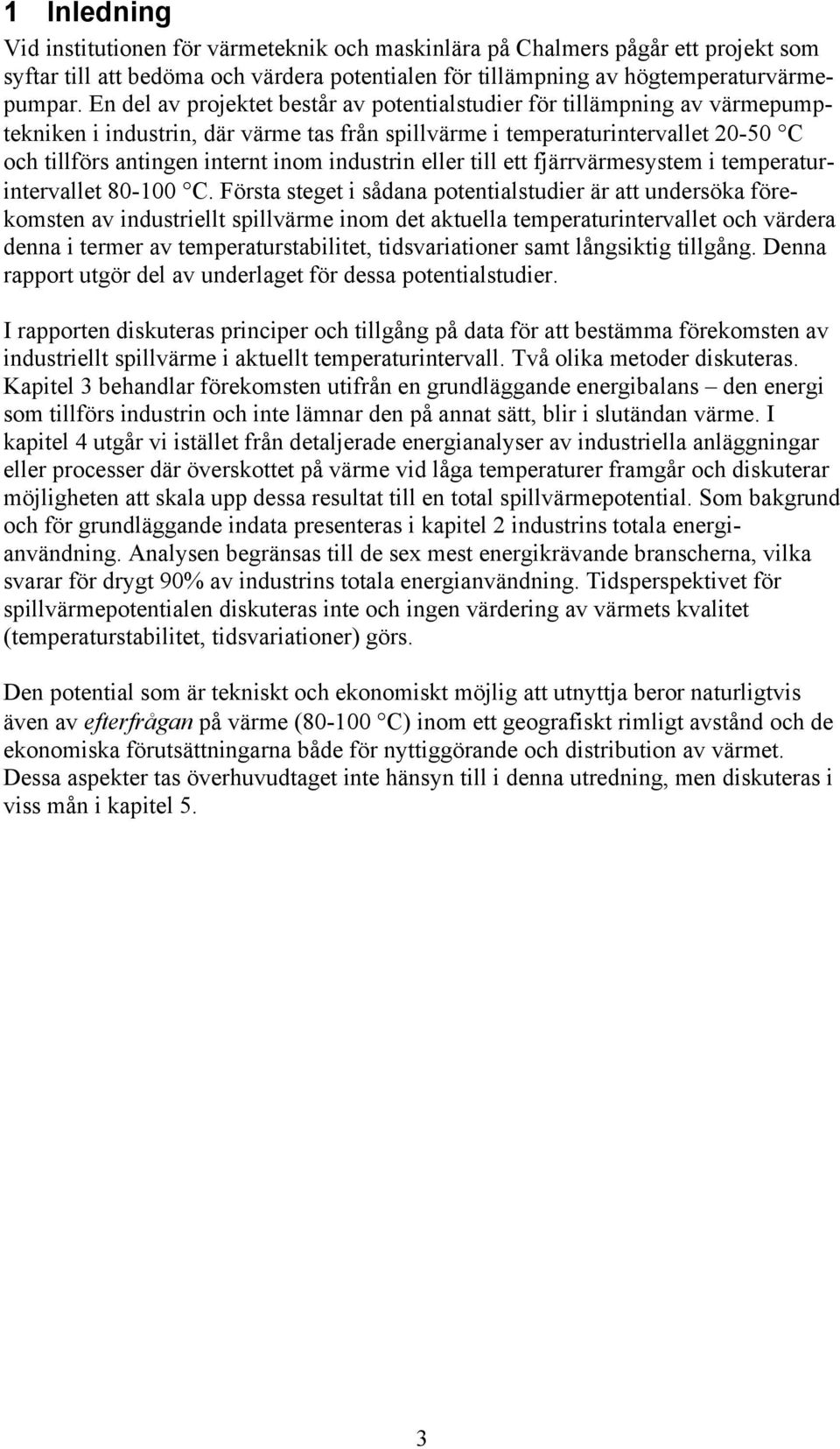 industrin eller till ett fjärrvärmesystem i temperaturintervallet 80-100 C.