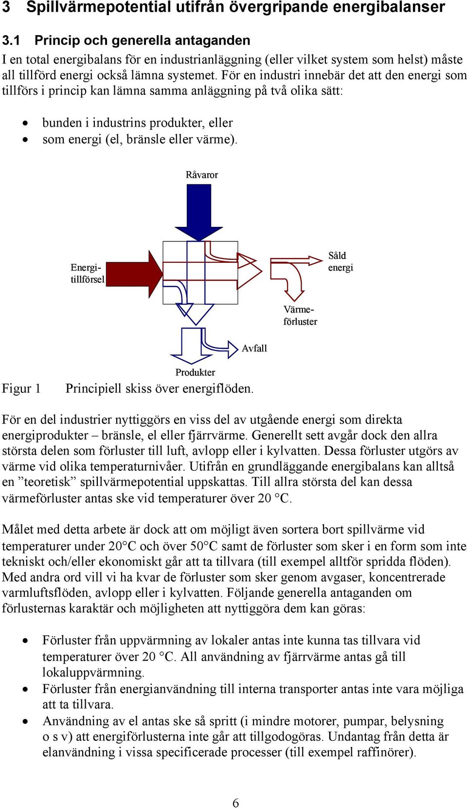 För en industri innebär det att den energi som tillförs i princip kan lämna samma anläggning på två olika sätt: bunden i industrins produkter, eller som energi (el, bränsle eller värme).