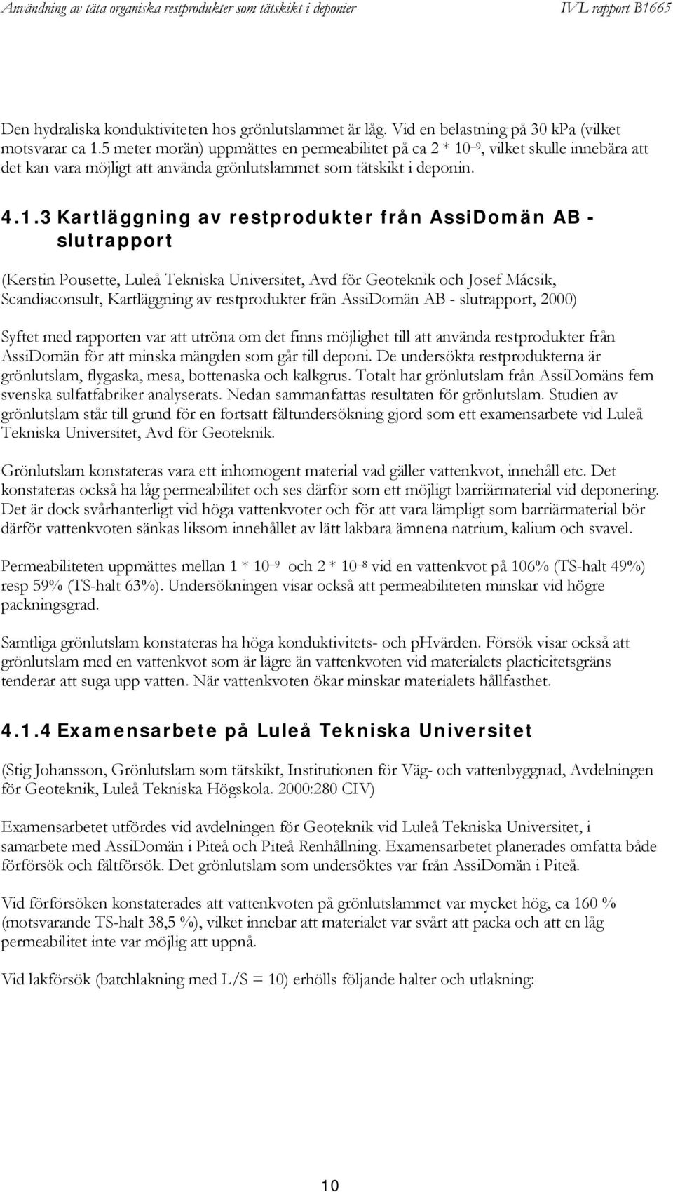 9, vilket skulle innebära att det kan vara möjligt att använda grönlutslammet som tätskikt i deponin. 4.1.