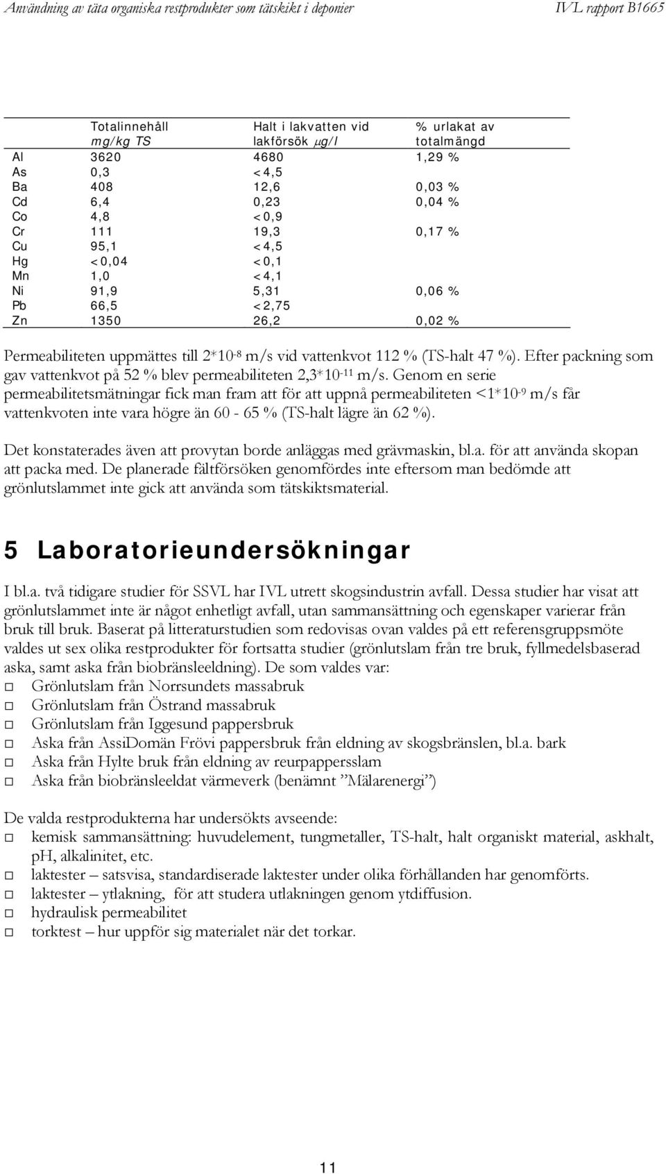 Efter packning som gav vattenkvot på 52 % blev permeabiliteten 2,3*10-11 m/s.