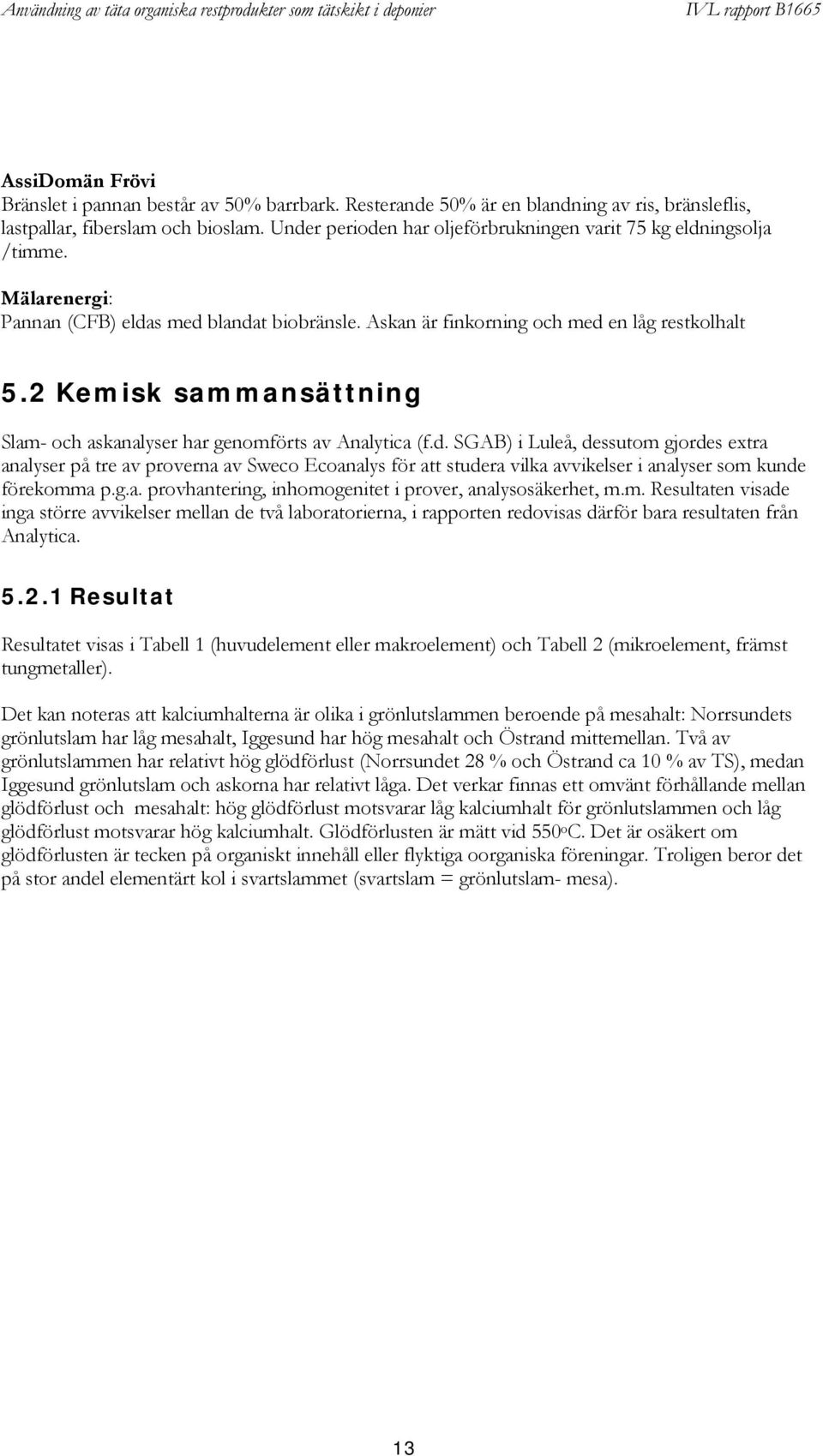 2 Kemisk sammansättning Slam- och askanalyser har genomförts av Analytica (f.d.