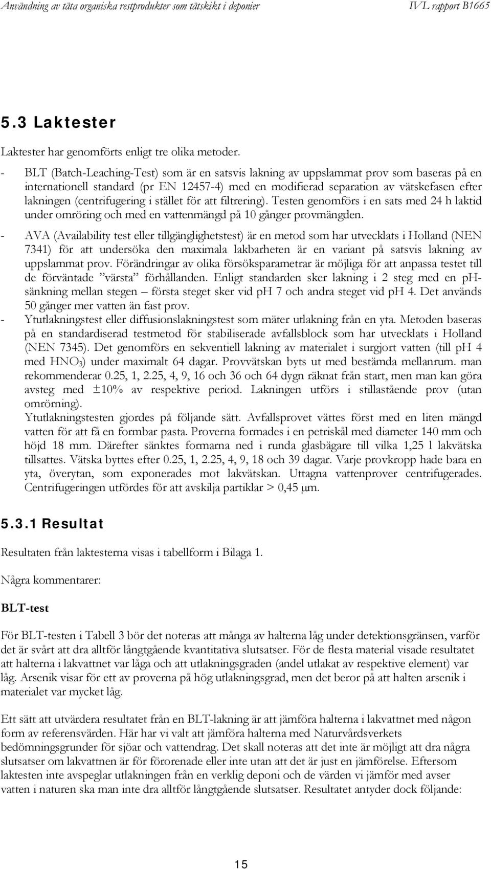 (centrifugering i stället för att filtrering). Testen genomförs i en sats med 24 h laktid under omröring och med en vattenmängd på 10 gånger provmängden.